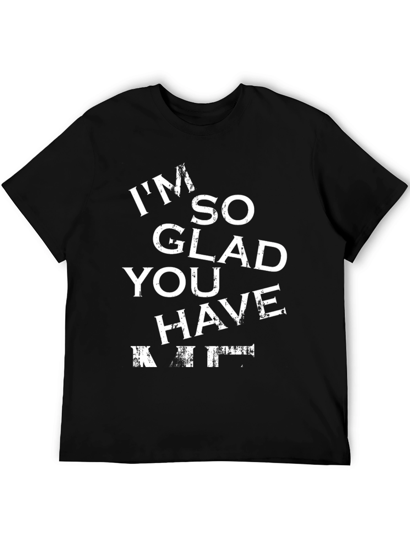 Funny Im So Glad You Have T-Shirt