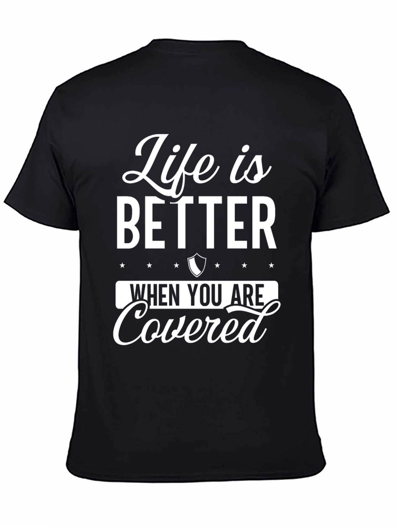 Life is Better When You Are Covered Black T-Shirt