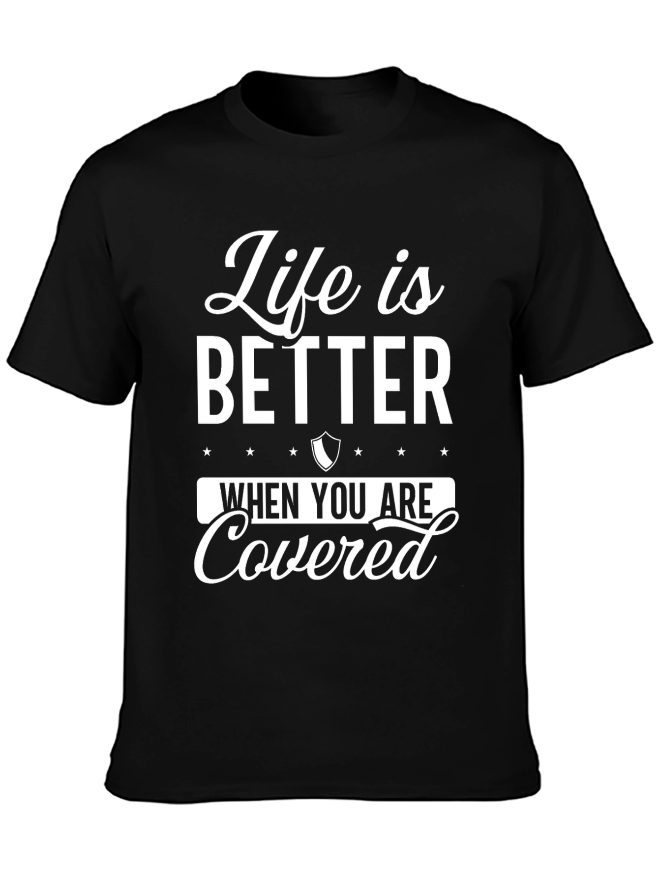Life is Better When You Are Covered Black T-Shirt