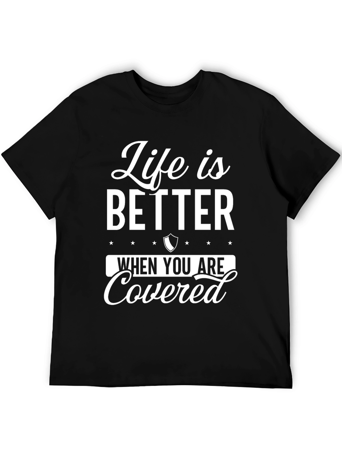 Life is Better When You Are Covered Black T-Shirt