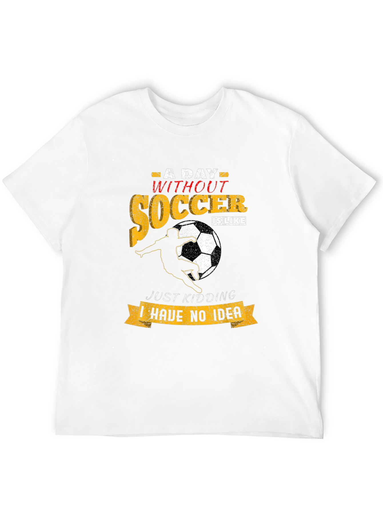 Soccer T-Shirt: A Day Without Soccer