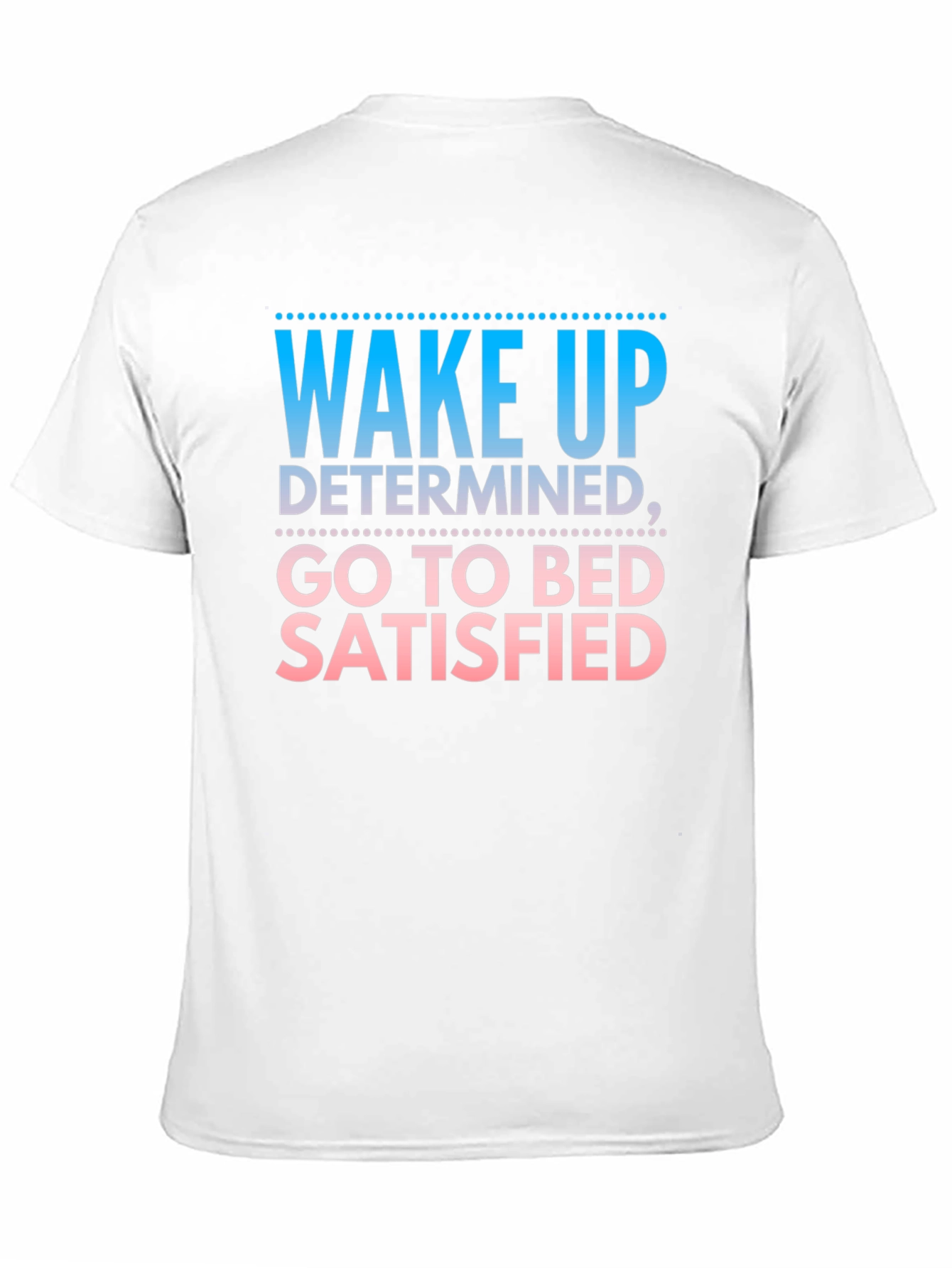 Wake Up Determined Go To Bed Satisfied Black T-Shirt