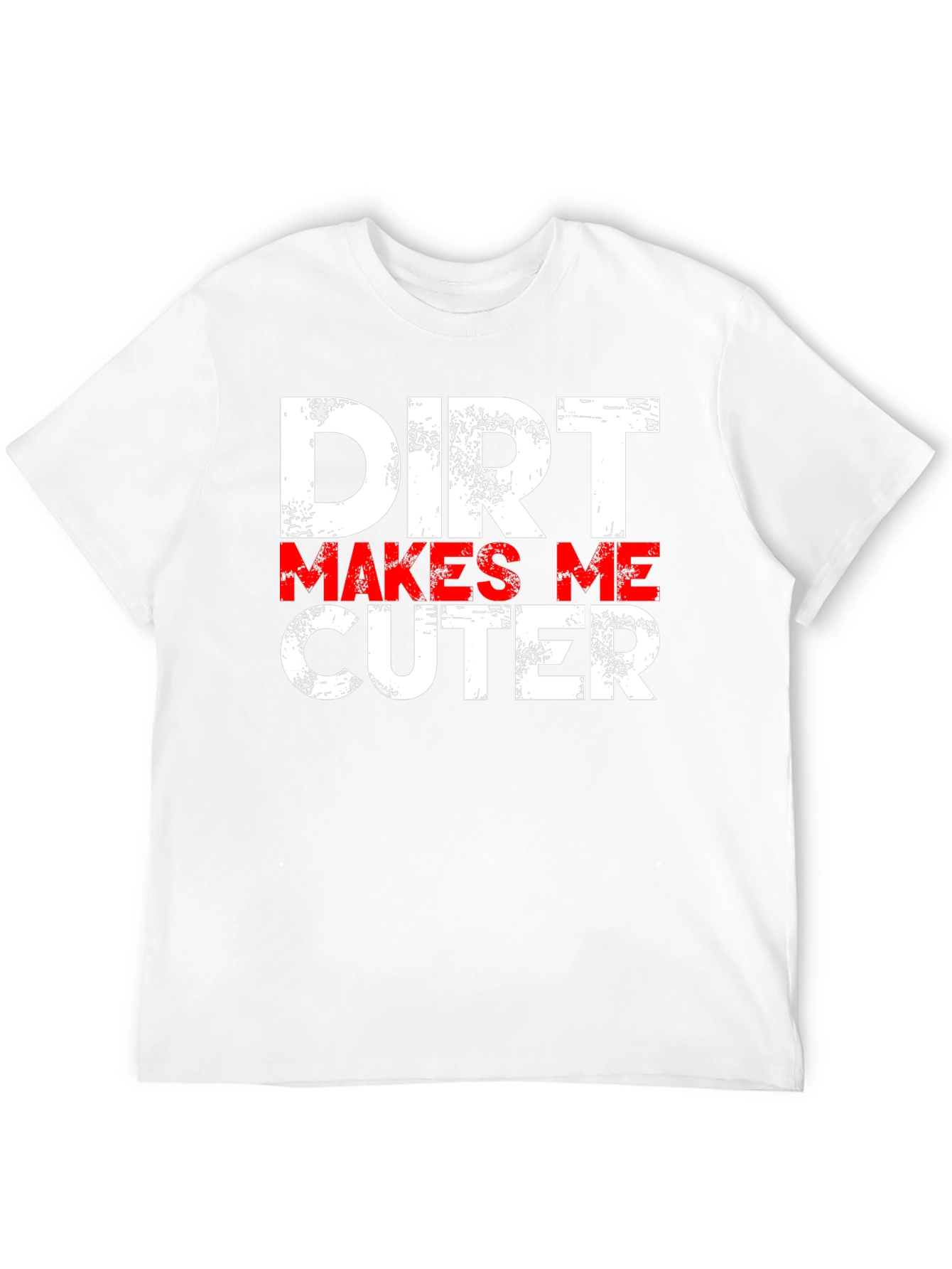 Dirt Makes Me Cuter T-Shirt - Funny Graphic Tee