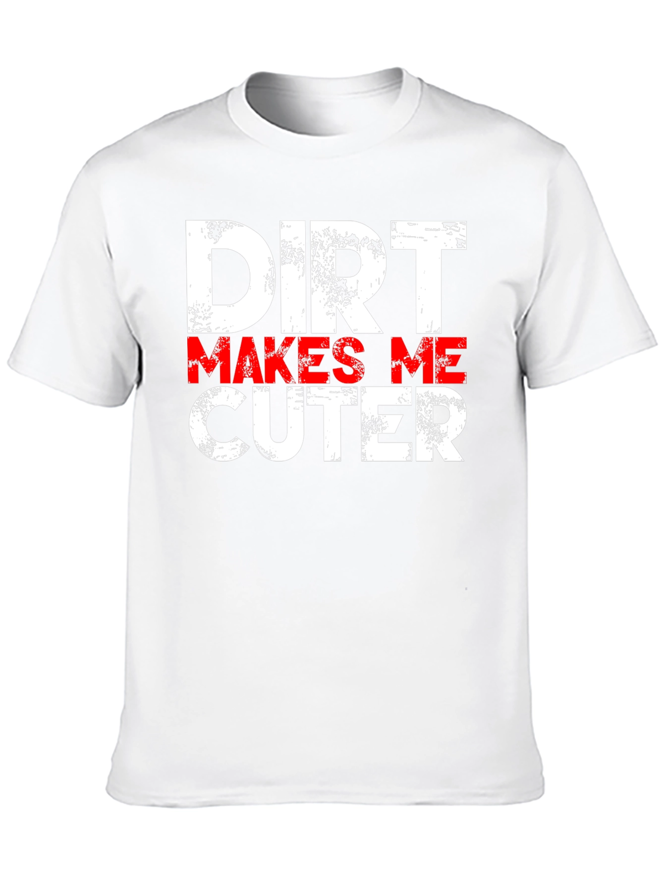 Dirt Makes Me Cuter T-Shirt - Funny Graphic Tee