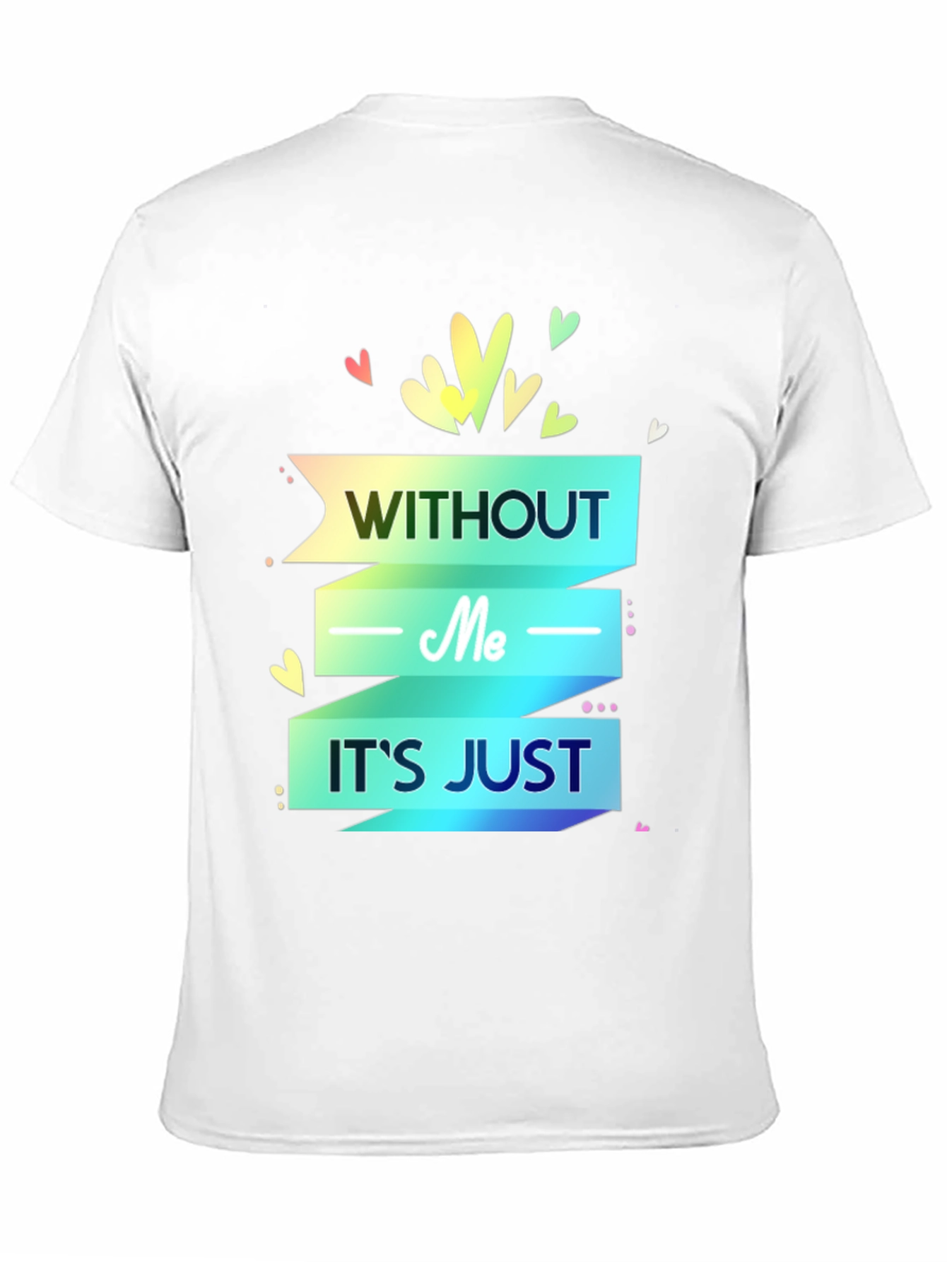 Without Me Its Just T-Shirt