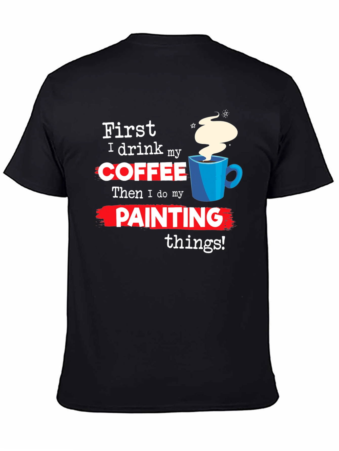 Coffee Then Painting T-Shirt