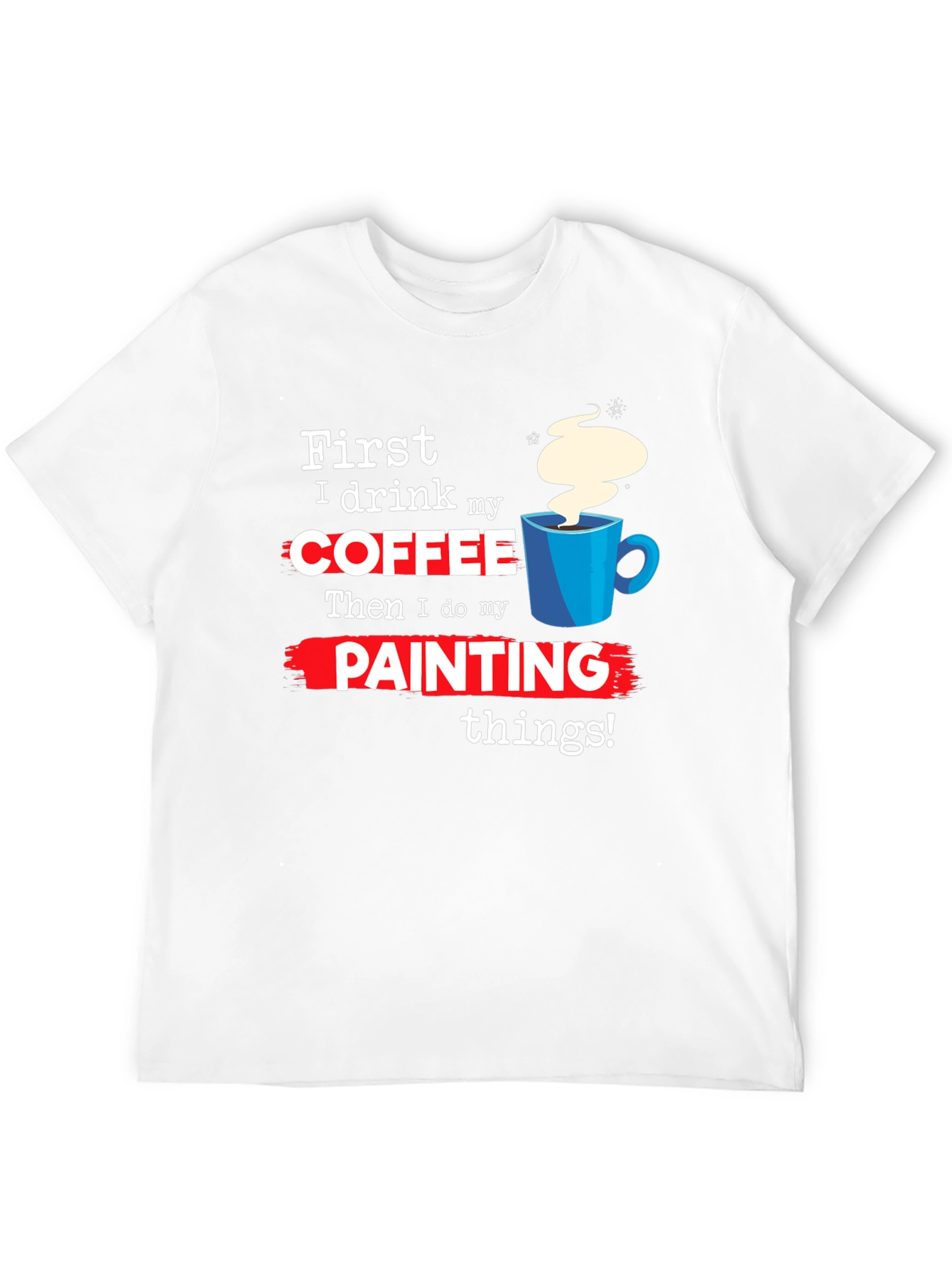 Coffee Then Painting T-Shirt