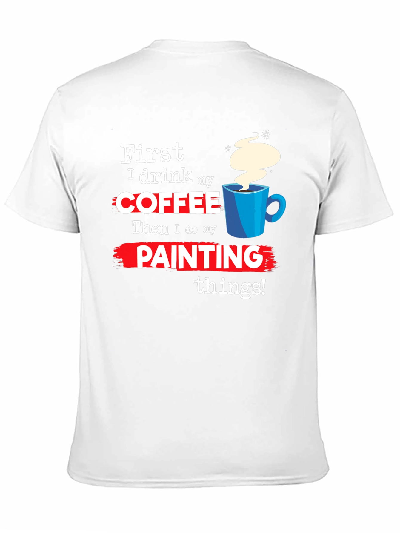 Coffee Then Painting T-Shirt