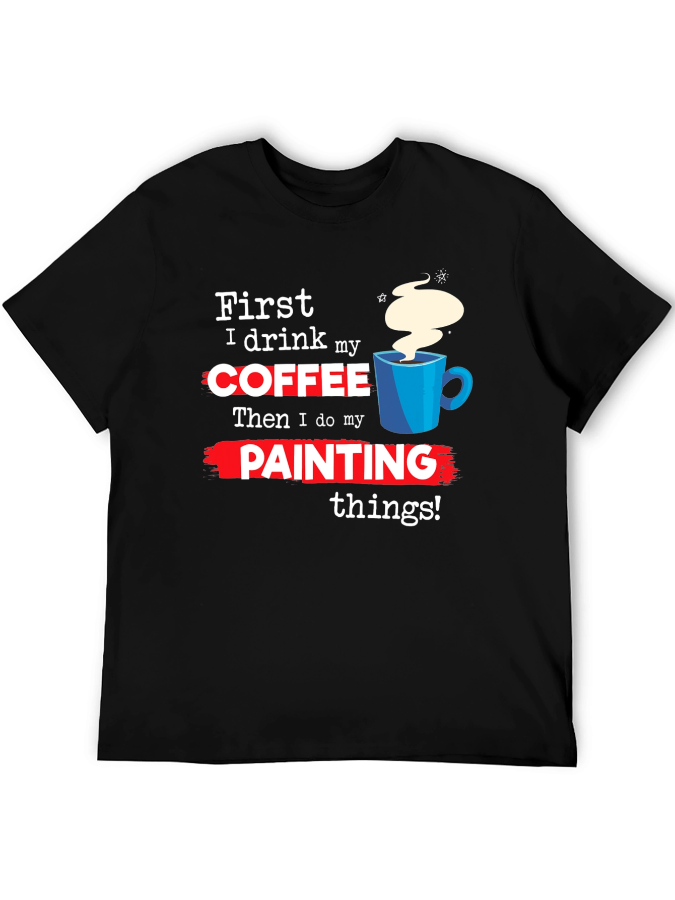 Coffee Then Painting T-Shirt