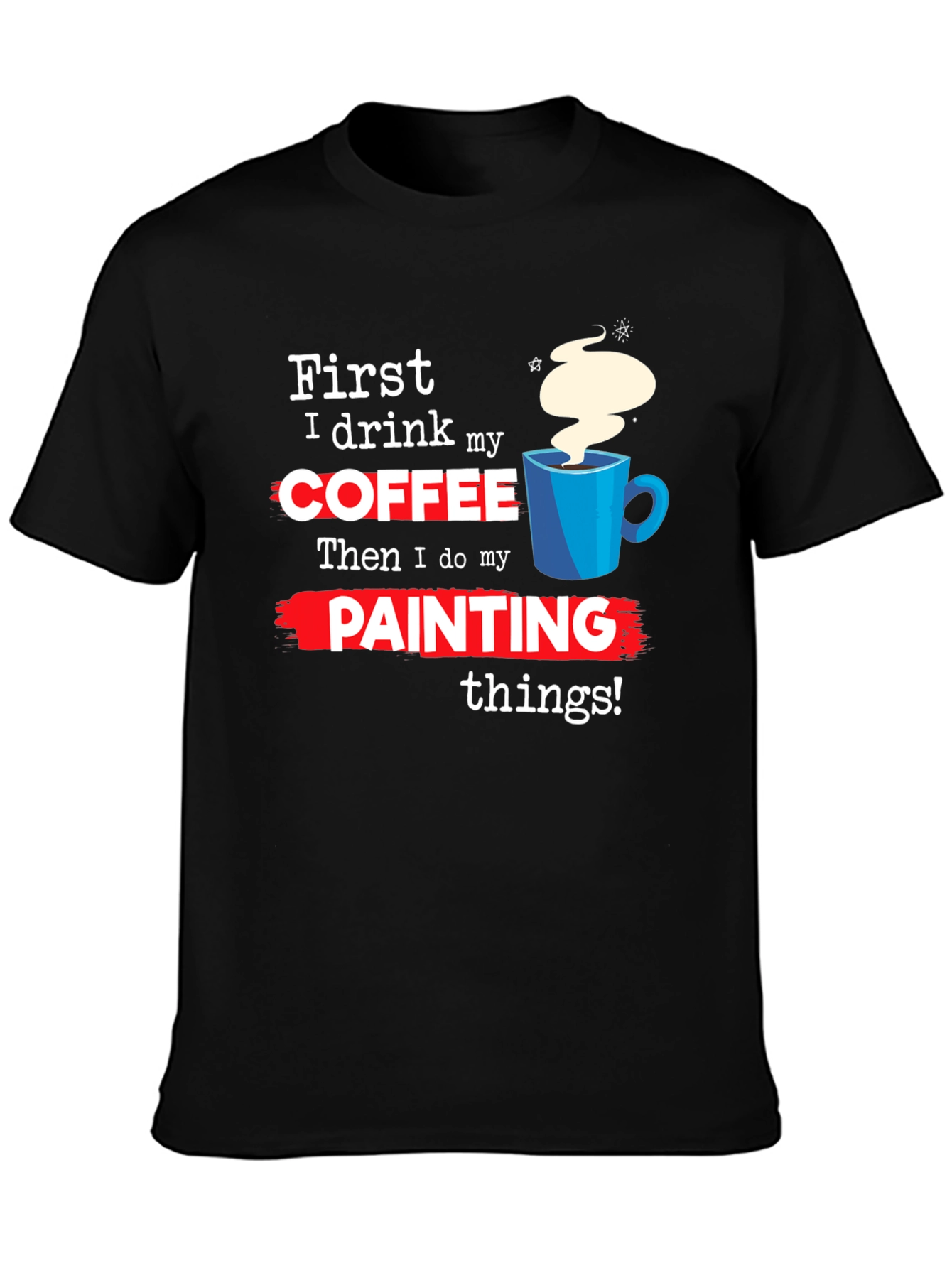 Coffee Then Painting T-Shirt