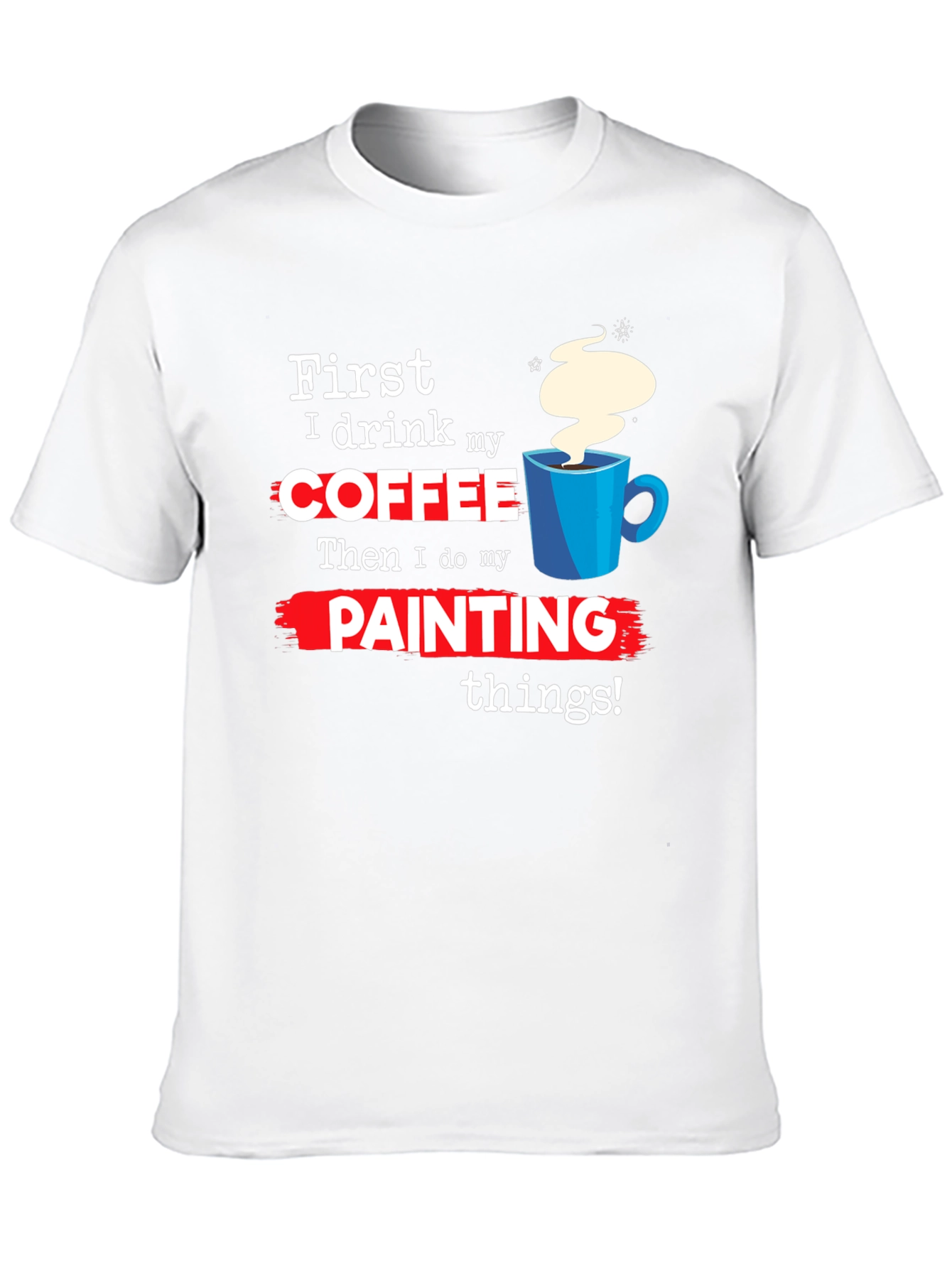 Coffee Then Painting T-Shirt