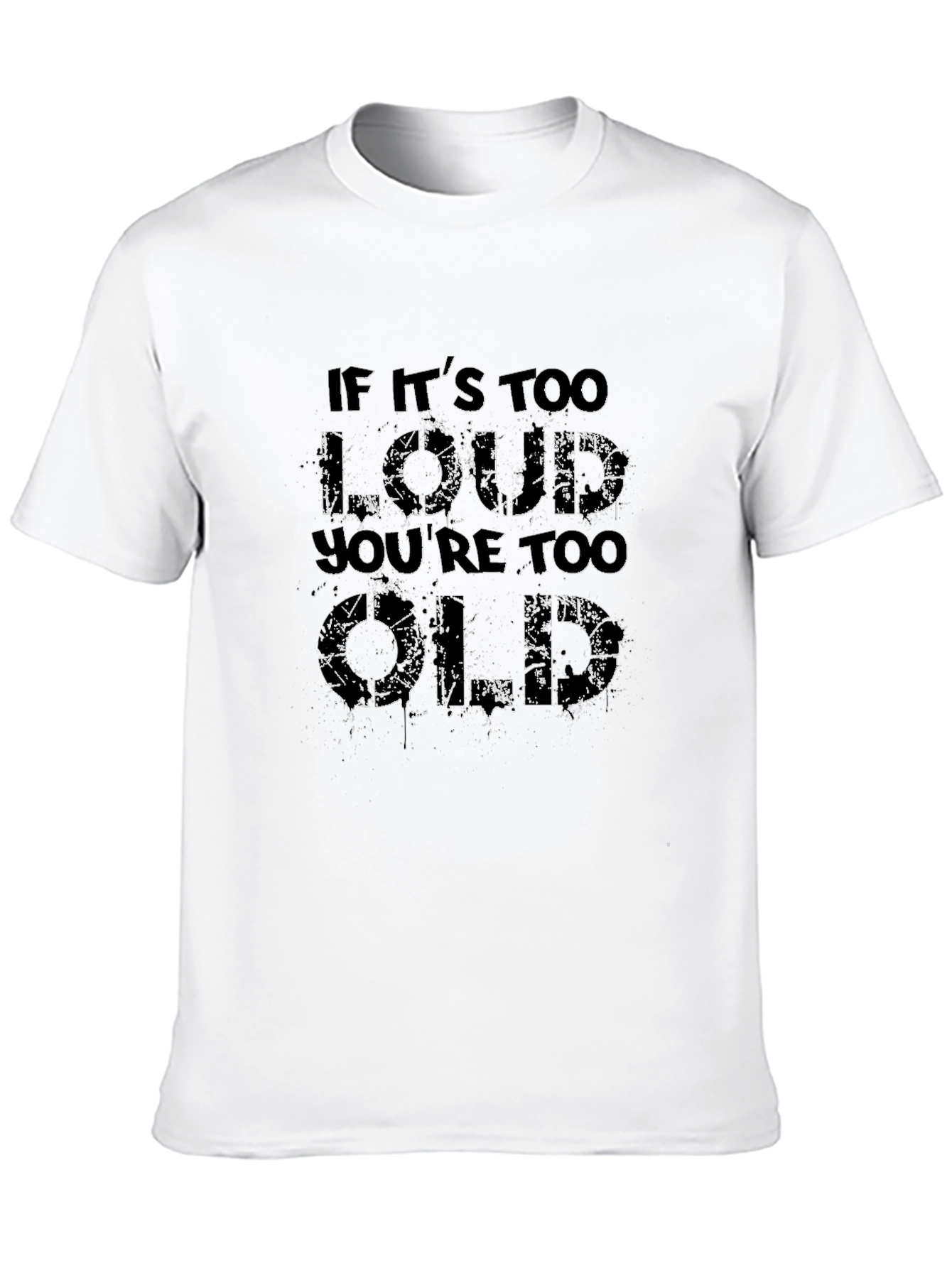 If Its Too Loud Youre Too Old T-Shirt
