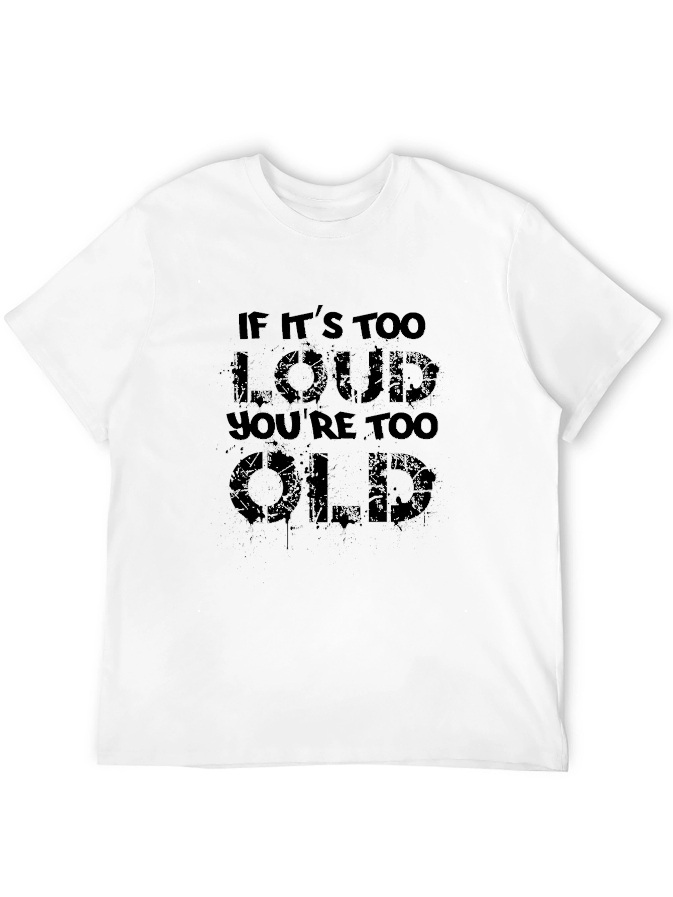 If Its Too Loud Youre Too Old T-Shirt