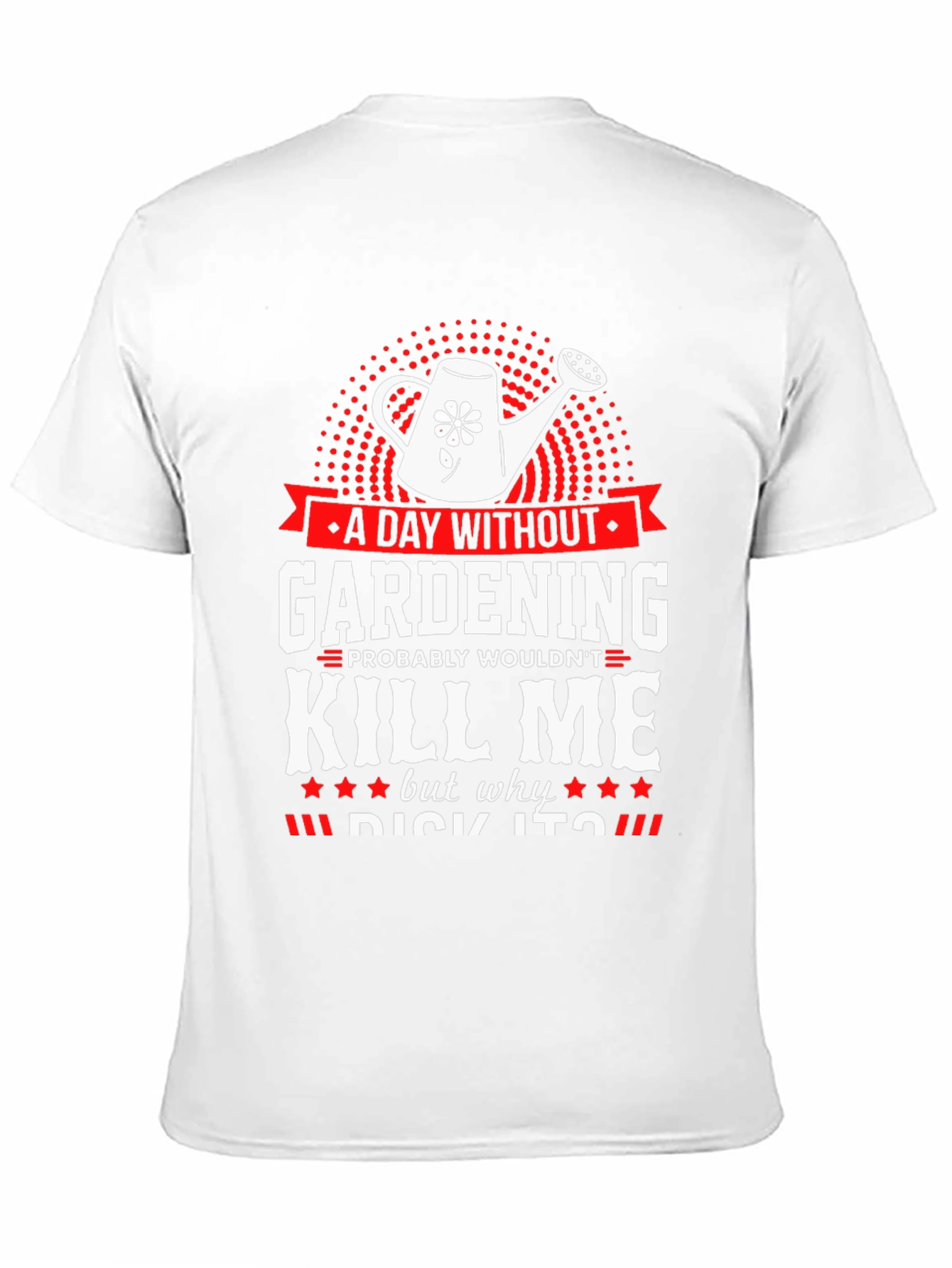 Gardening Humor T-Shirt - A Day Without Gardening