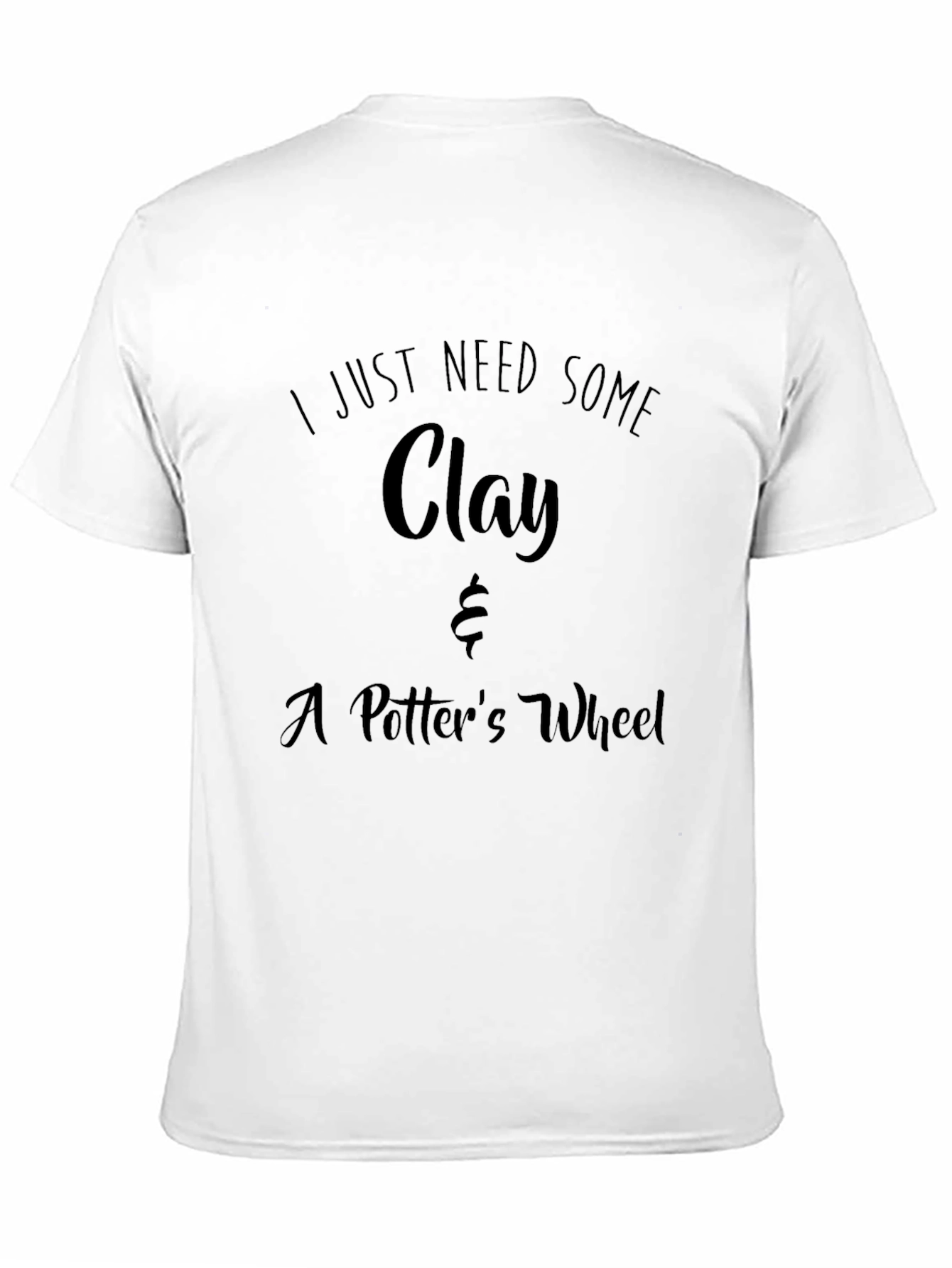 I Just Need Some Clay T-Shirt