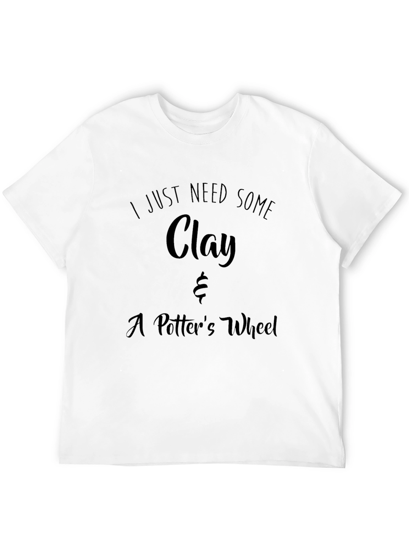 I Just Need Some Clay T-Shirt