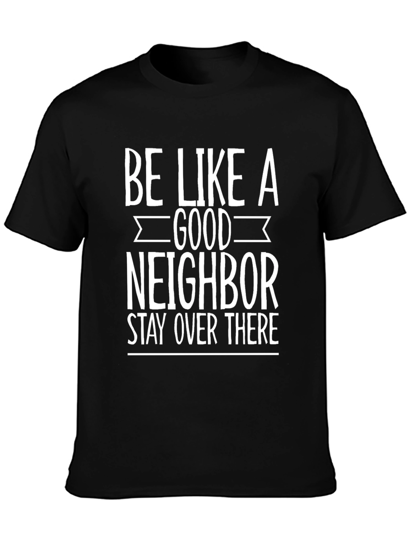 Be Like a Good Neighbor Funny Graphic Tee