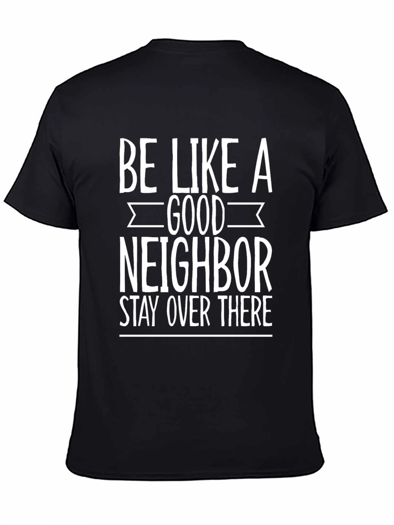 Be Like a Good Neighbor Funny Graphic Tee