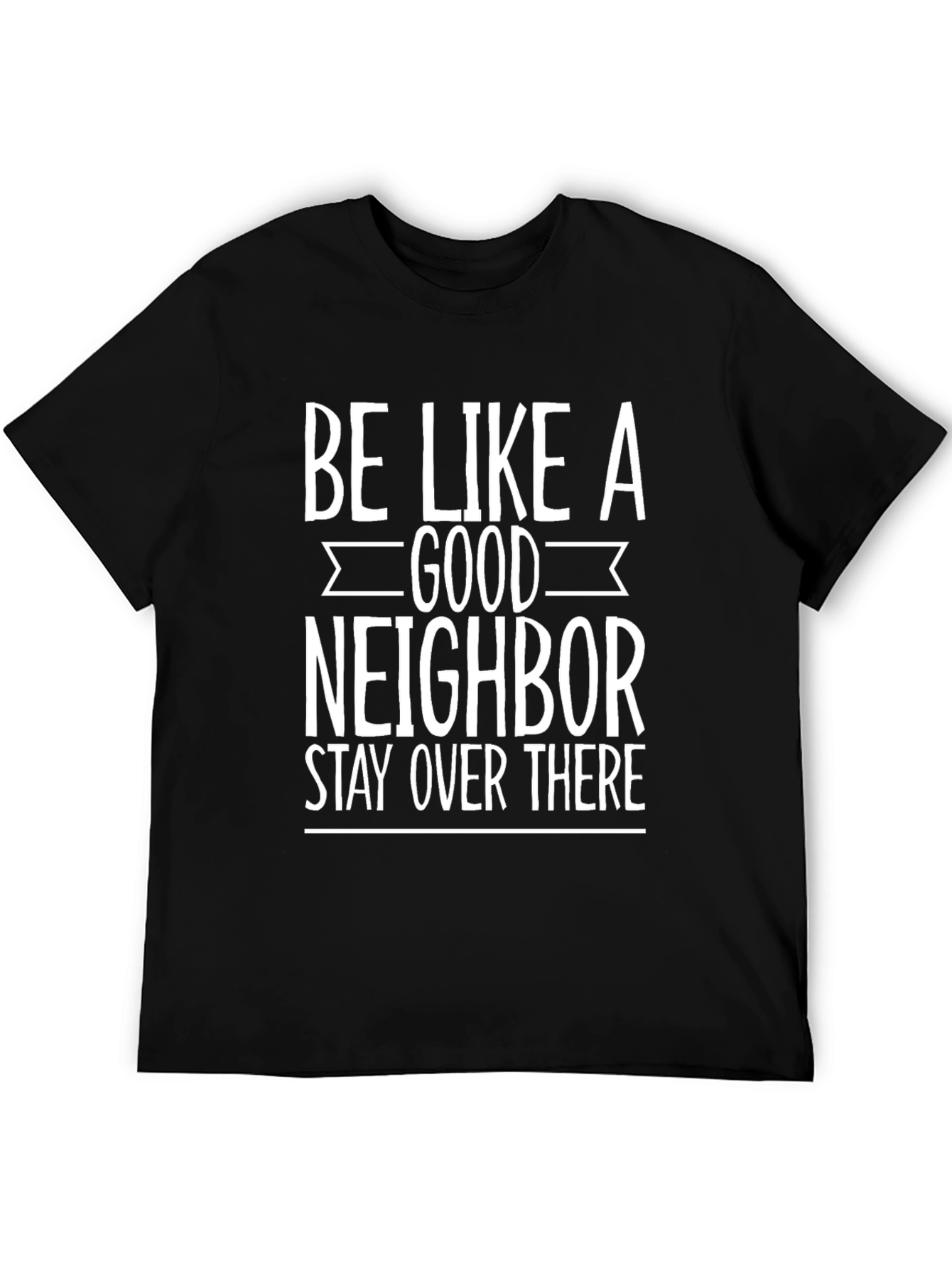 Be Like a Good Neighbor Funny Graphic Tee