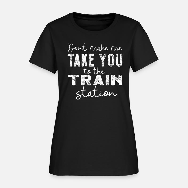 Don't Make Me Take You To The Train Station