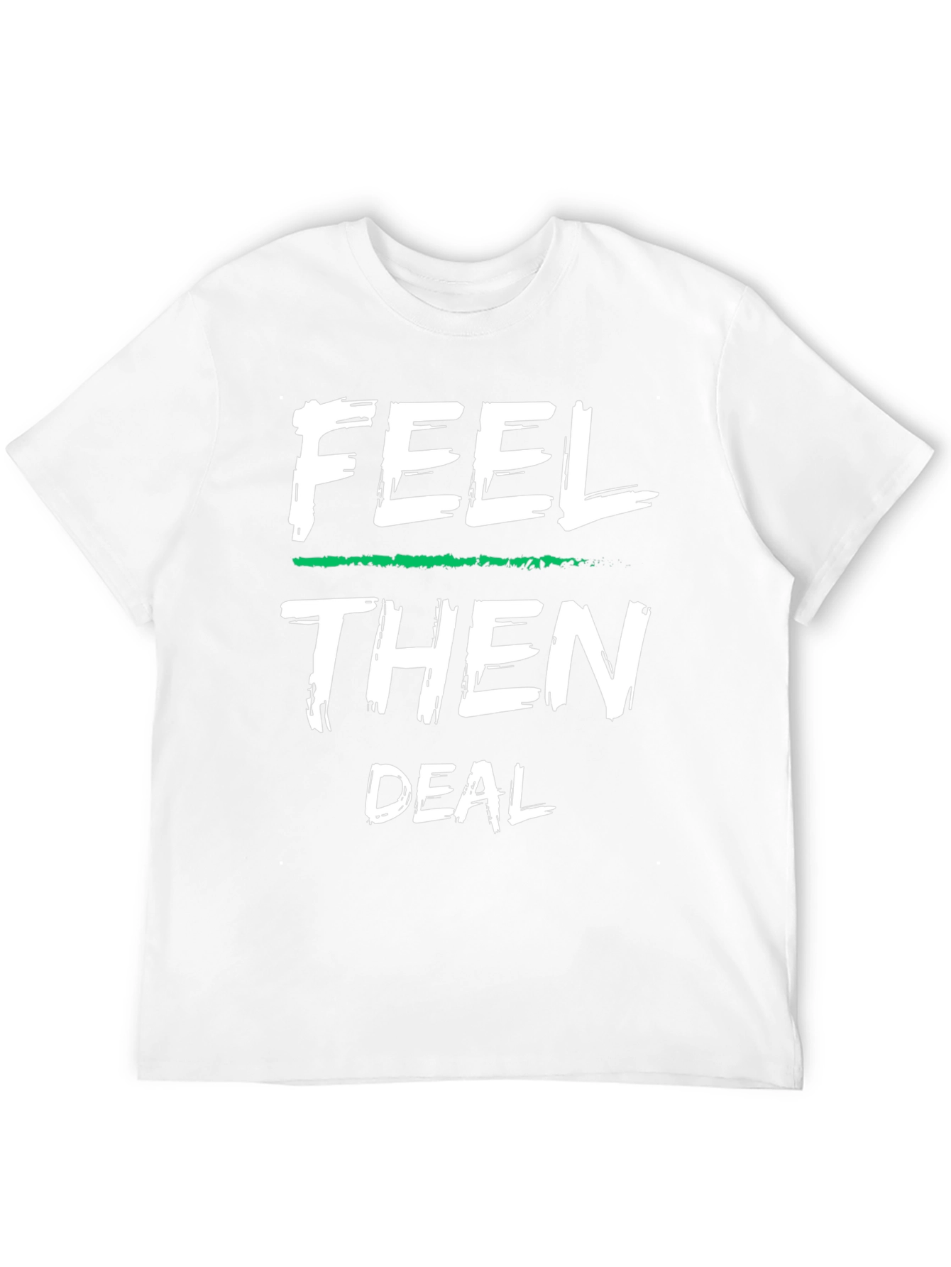 Feel Then Deal Graphic Tee - Cool Statement Shirt