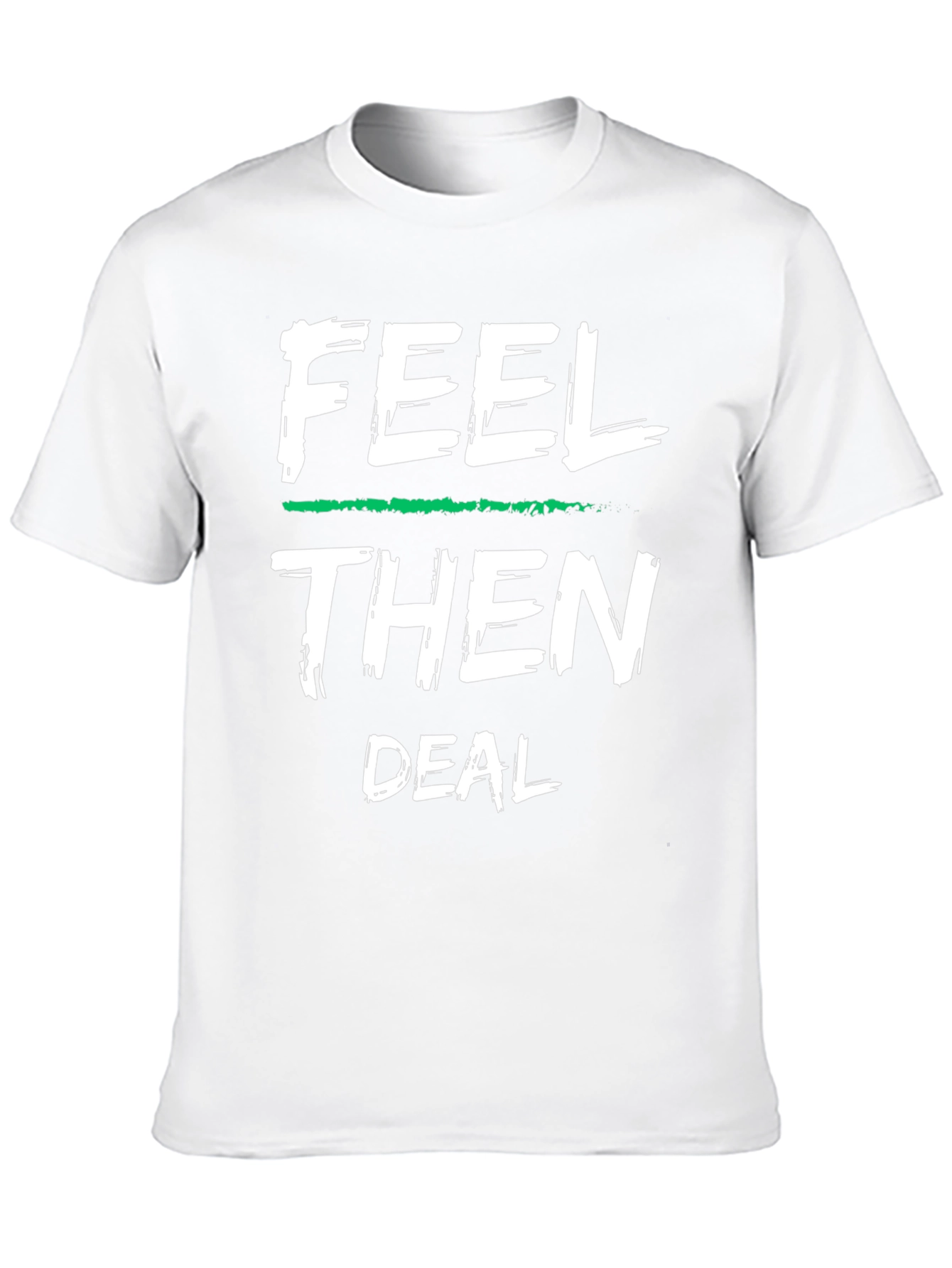 Feel Then Deal Graphic Tee - Cool Statement Shirt