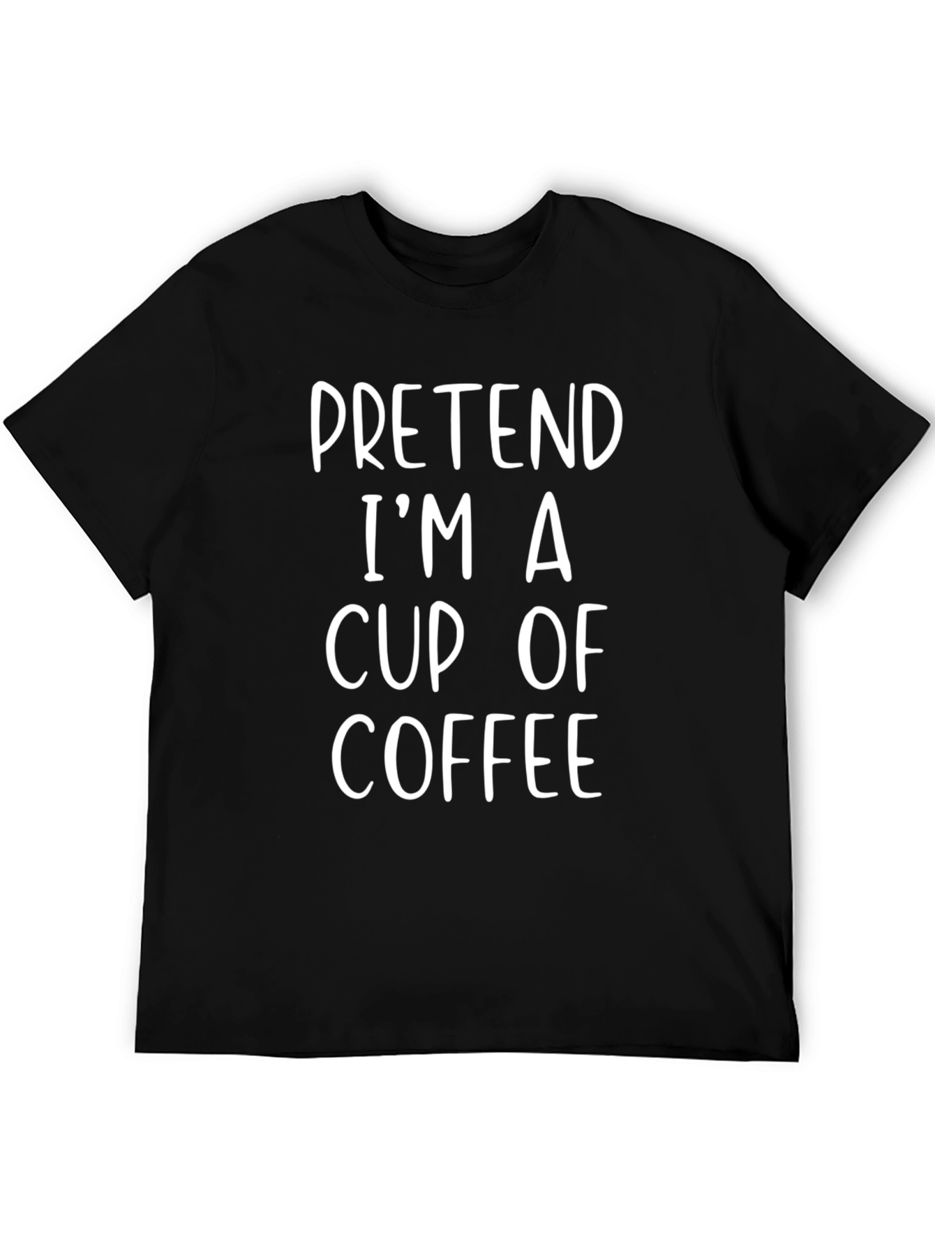 Pretend Im A Cup of Coffee Black T-Shirt