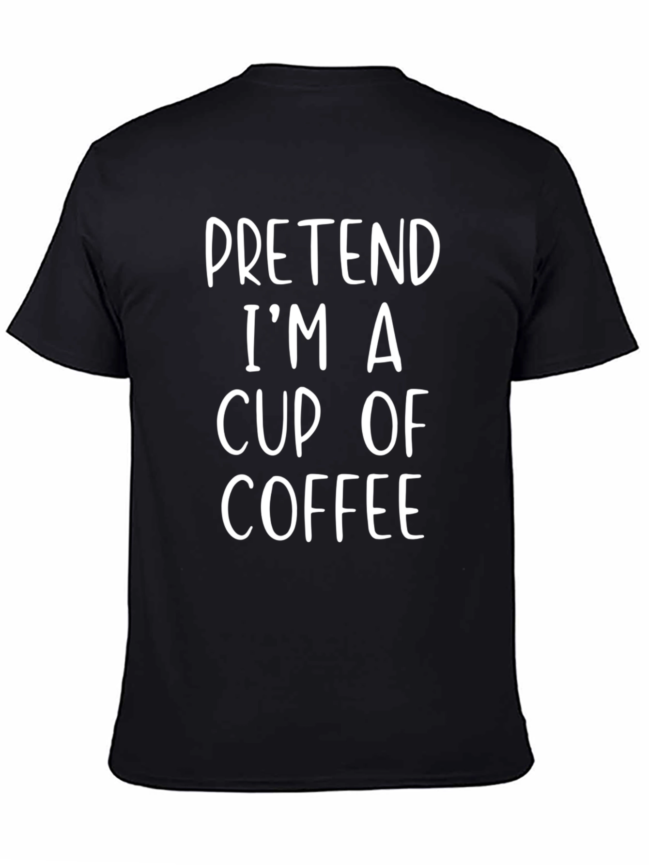Pretend Im A Cup of Coffee Black T-Shirt