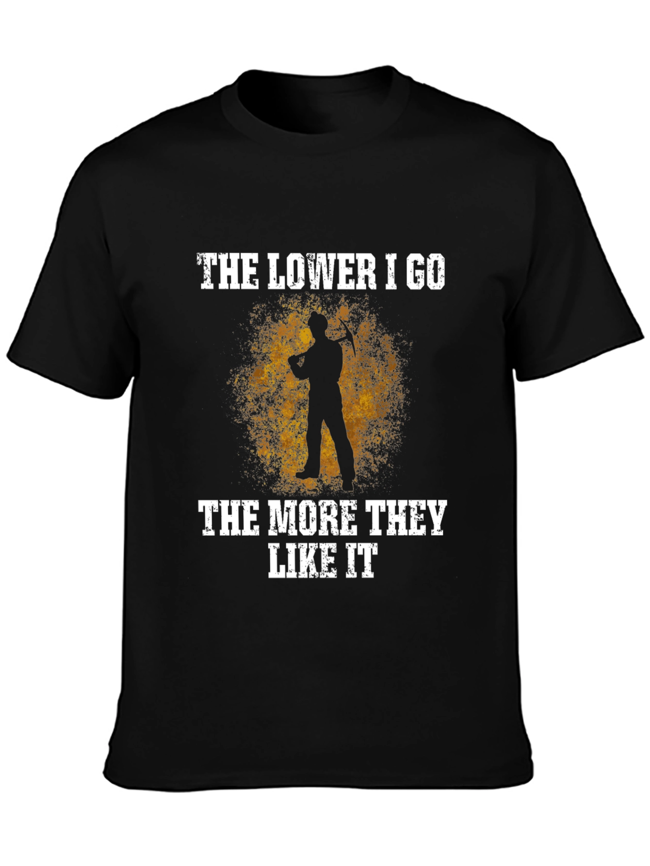 The Lower I Go Funny Miner T-Shirt
