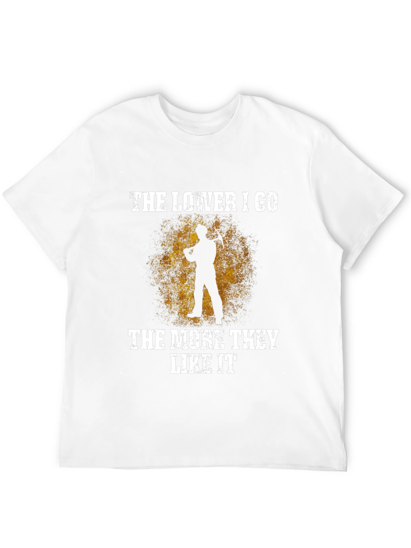The Lower I Go Funny Miner T-Shirt