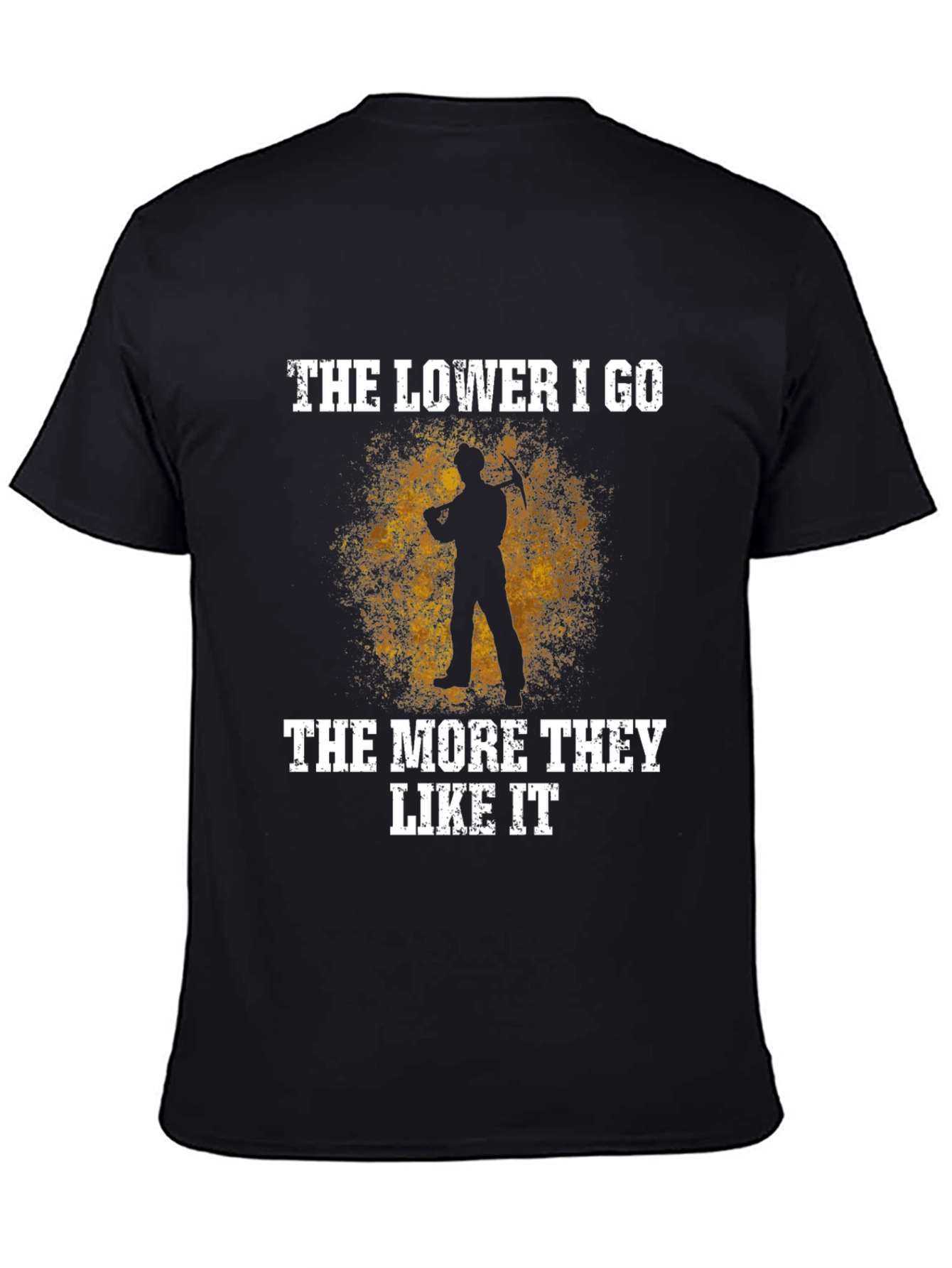 The Lower I Go Funny Miner T-Shirt