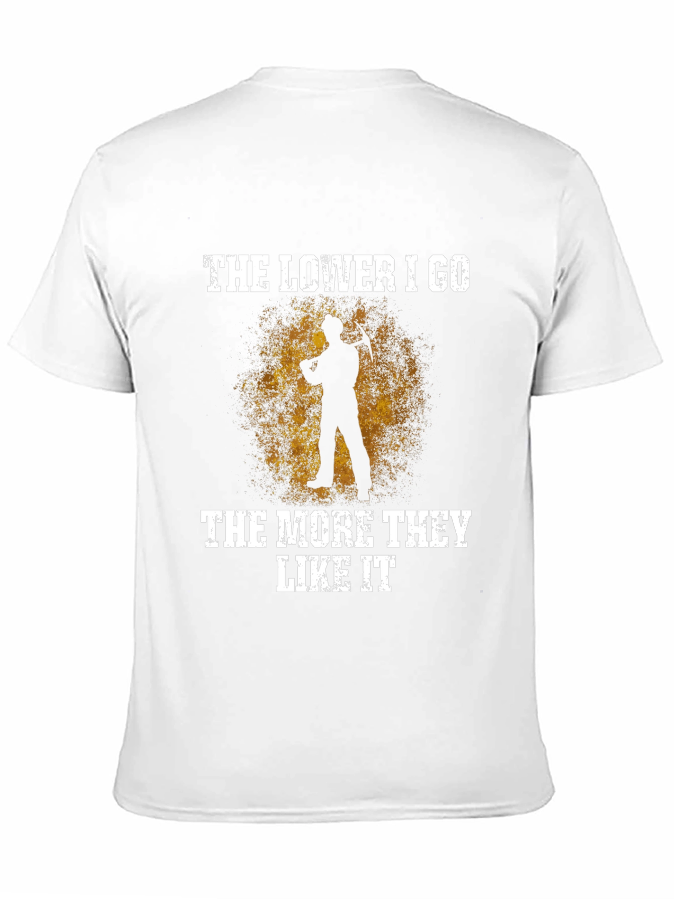 The Lower I Go Funny Miner T-Shirt