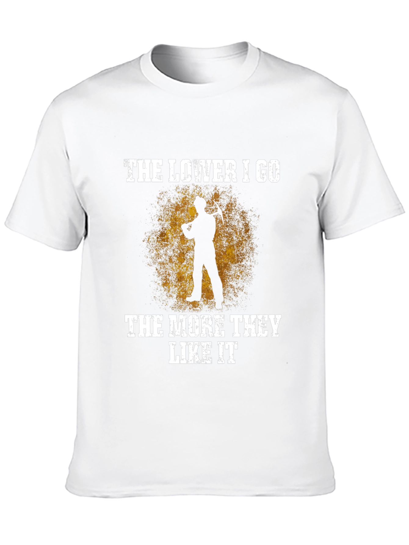 The Lower I Go Funny Miner T-Shirt