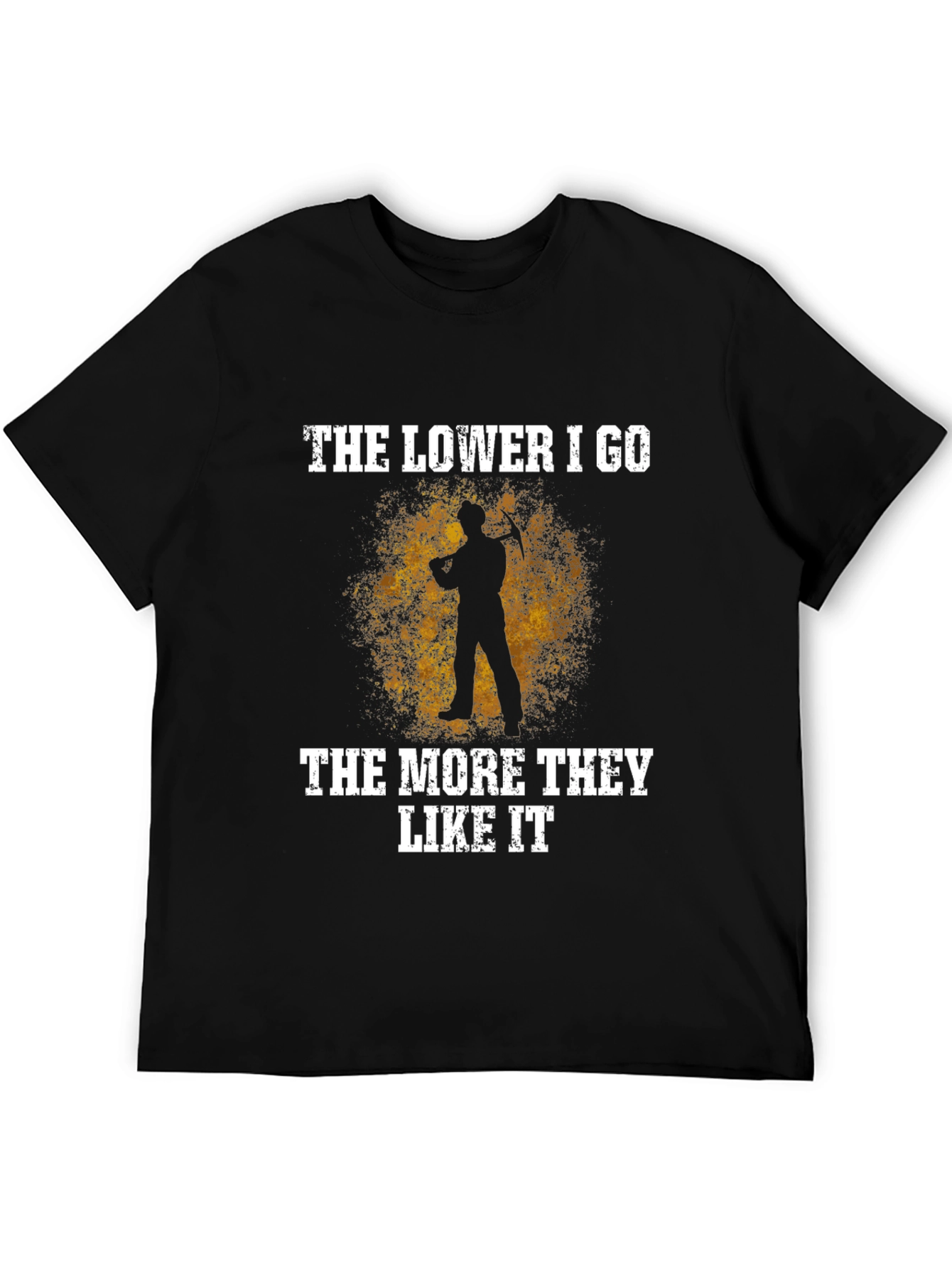 The Lower I Go Funny Miner T-Shirt