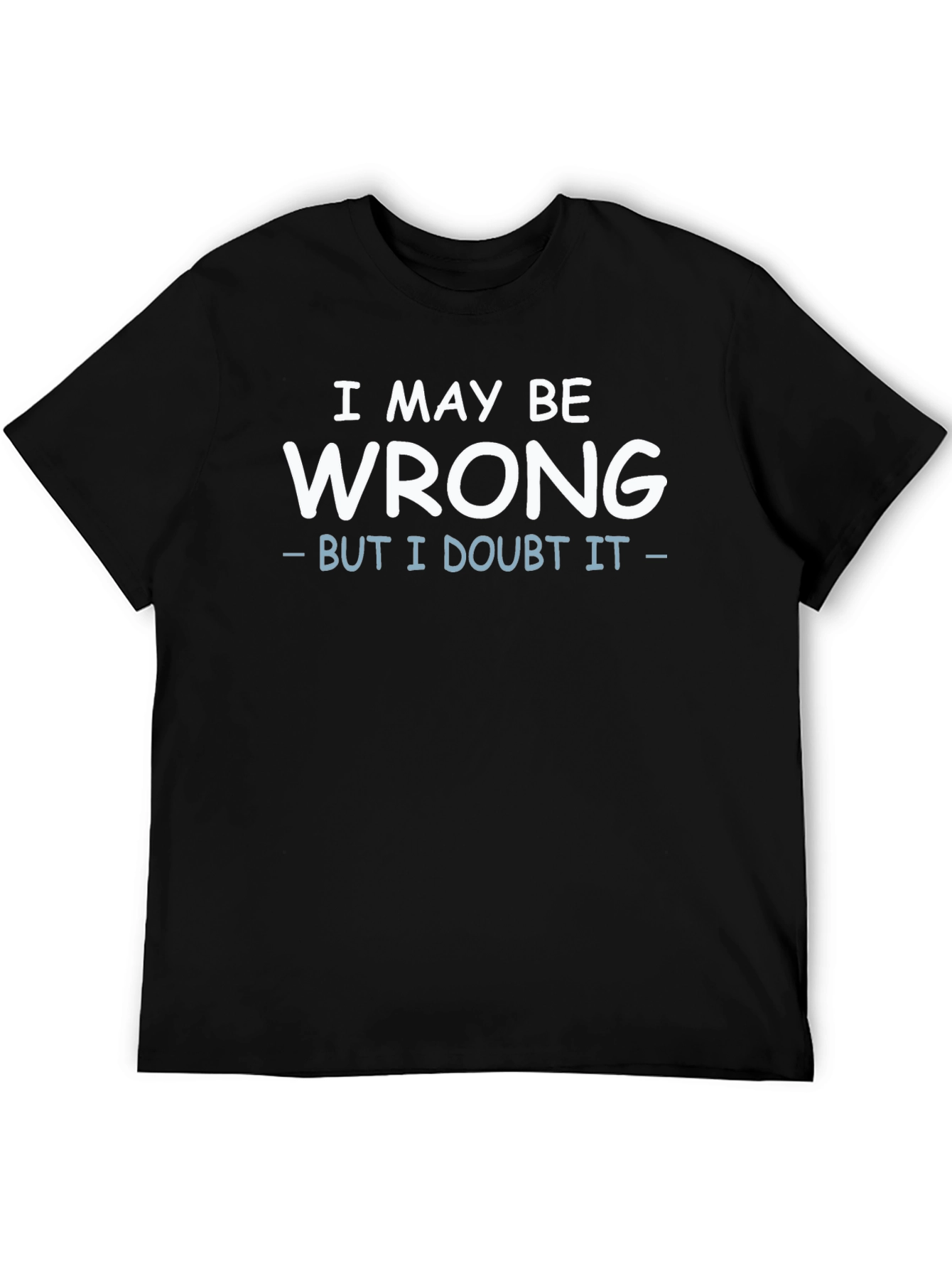 I May Be Wrong Funny Sarcastic Black T-Shirt