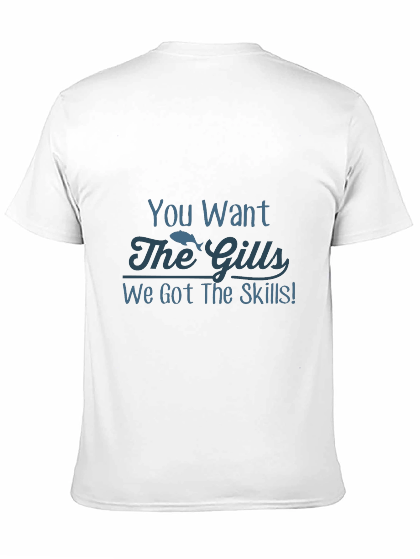 You Want The Gills Funny Fishing T-Shirt