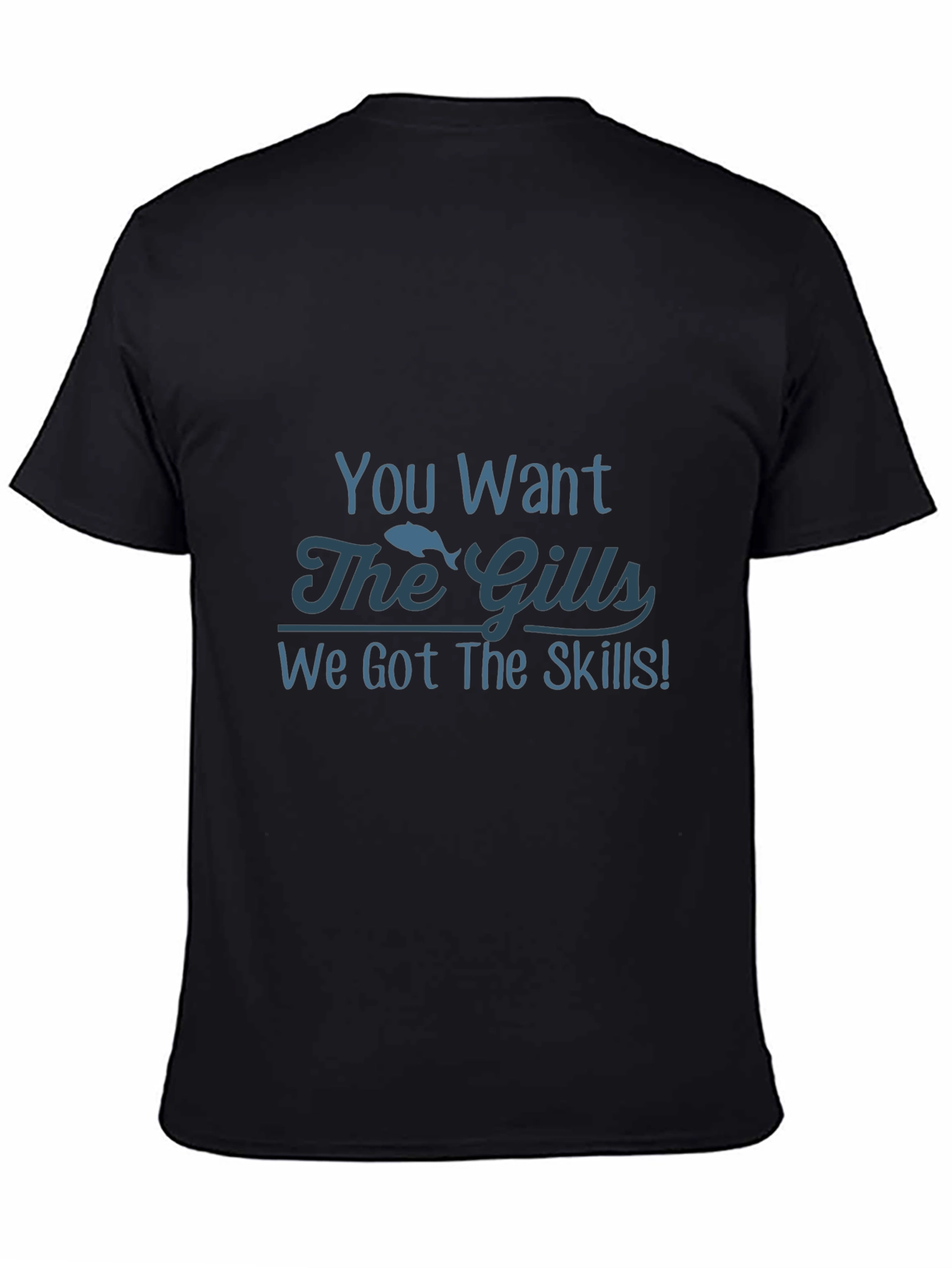 You Want The Gills Funny Fishing T-Shirt