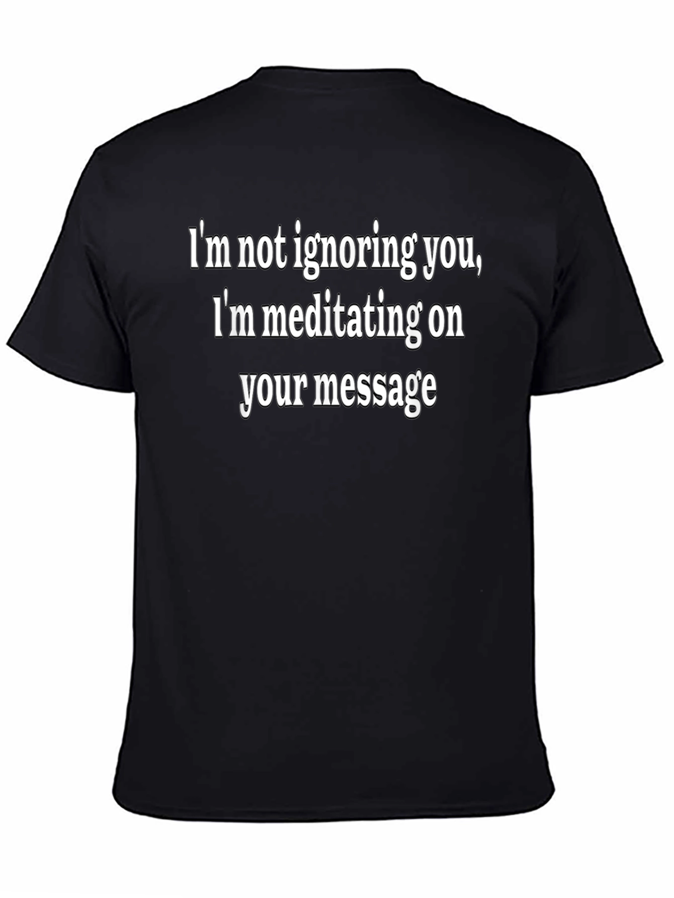 Meditating on Your Message T-Shirt - Funny Sarcastic Tee