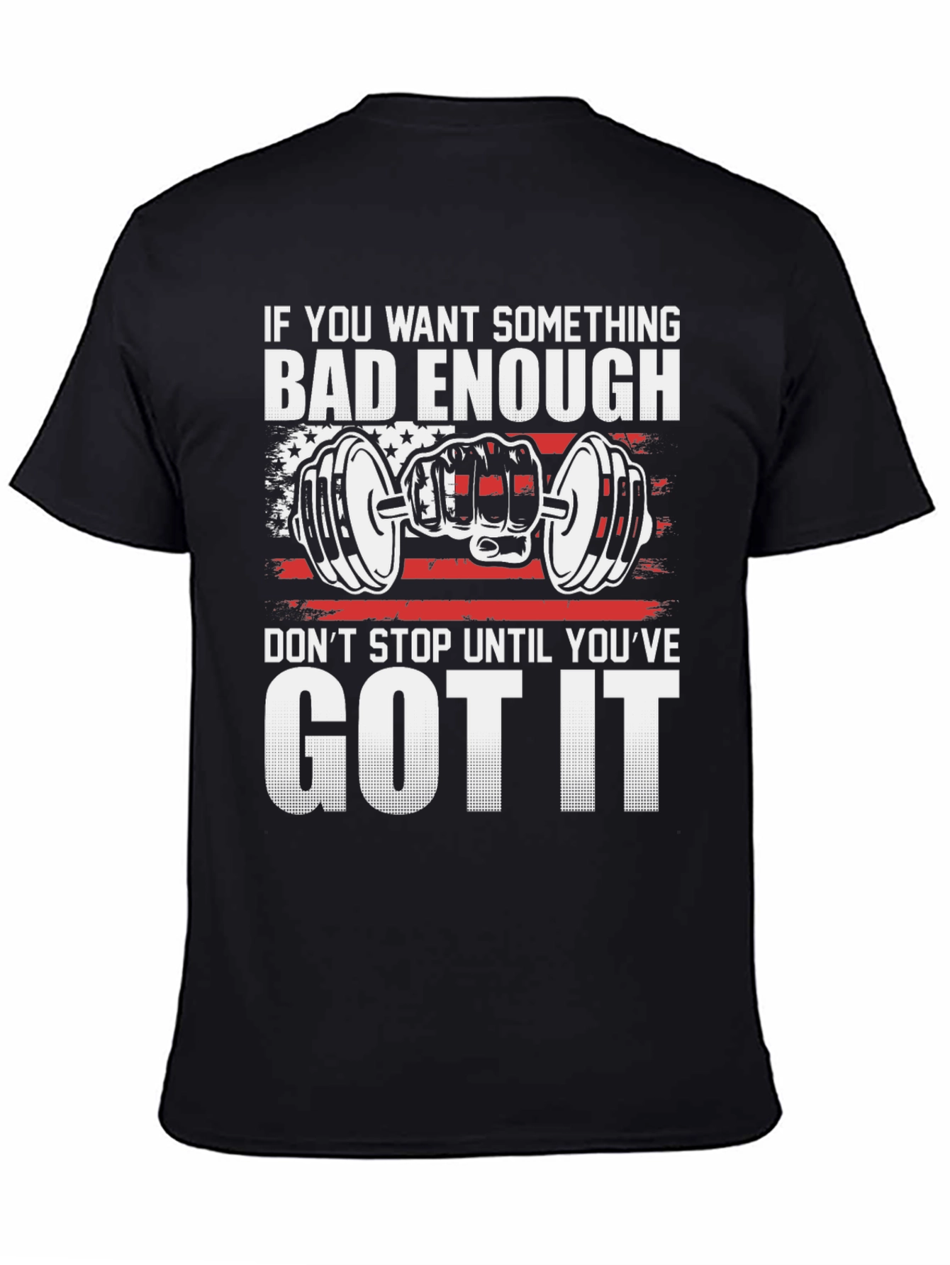 Motivational Gym T-Shirt: If You Want It Bad Enough