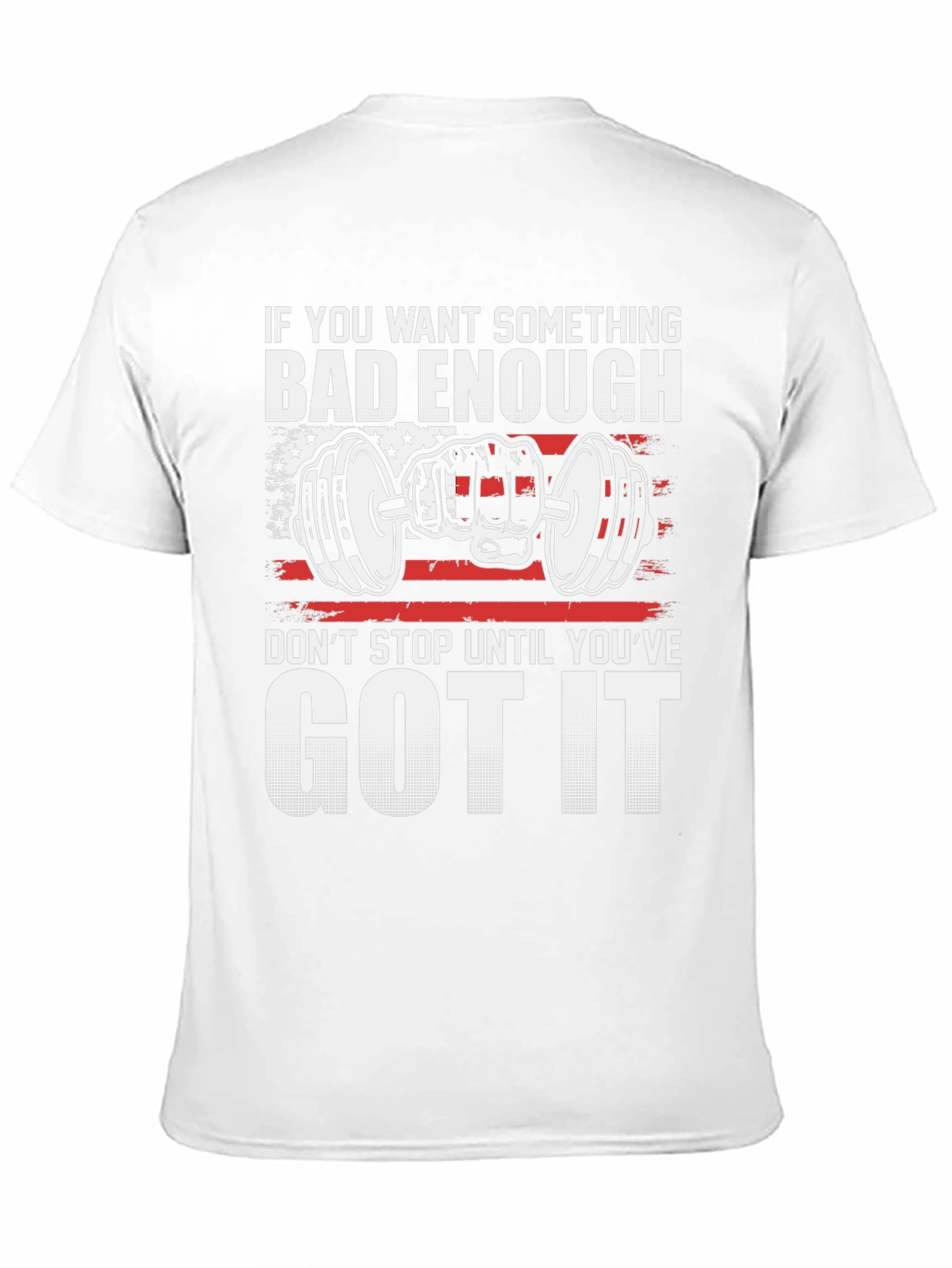 Motivational Gym T-Shirt: If You Want It Bad Enough