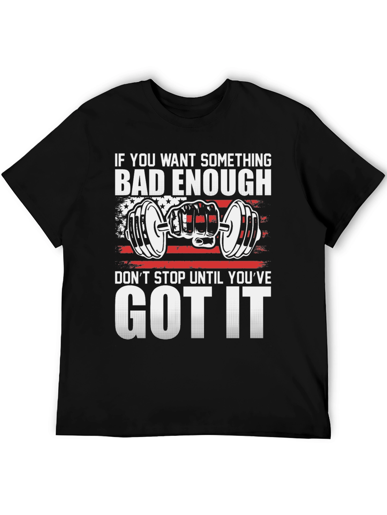 Motivational Gym T-Shirt: If You Want It Bad Enough