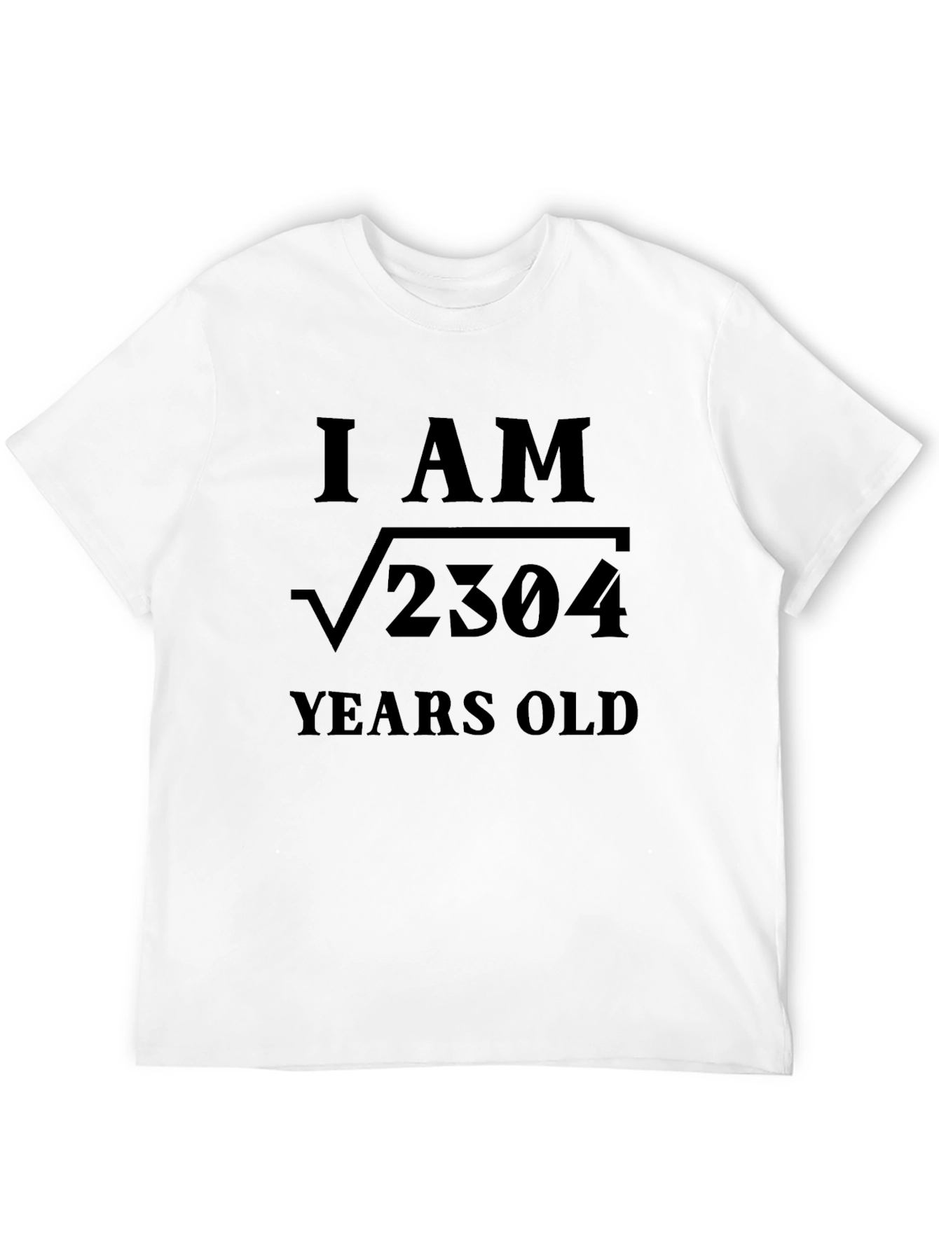 I AM √2304 YEARS OLD - Funny Math T-Shirt