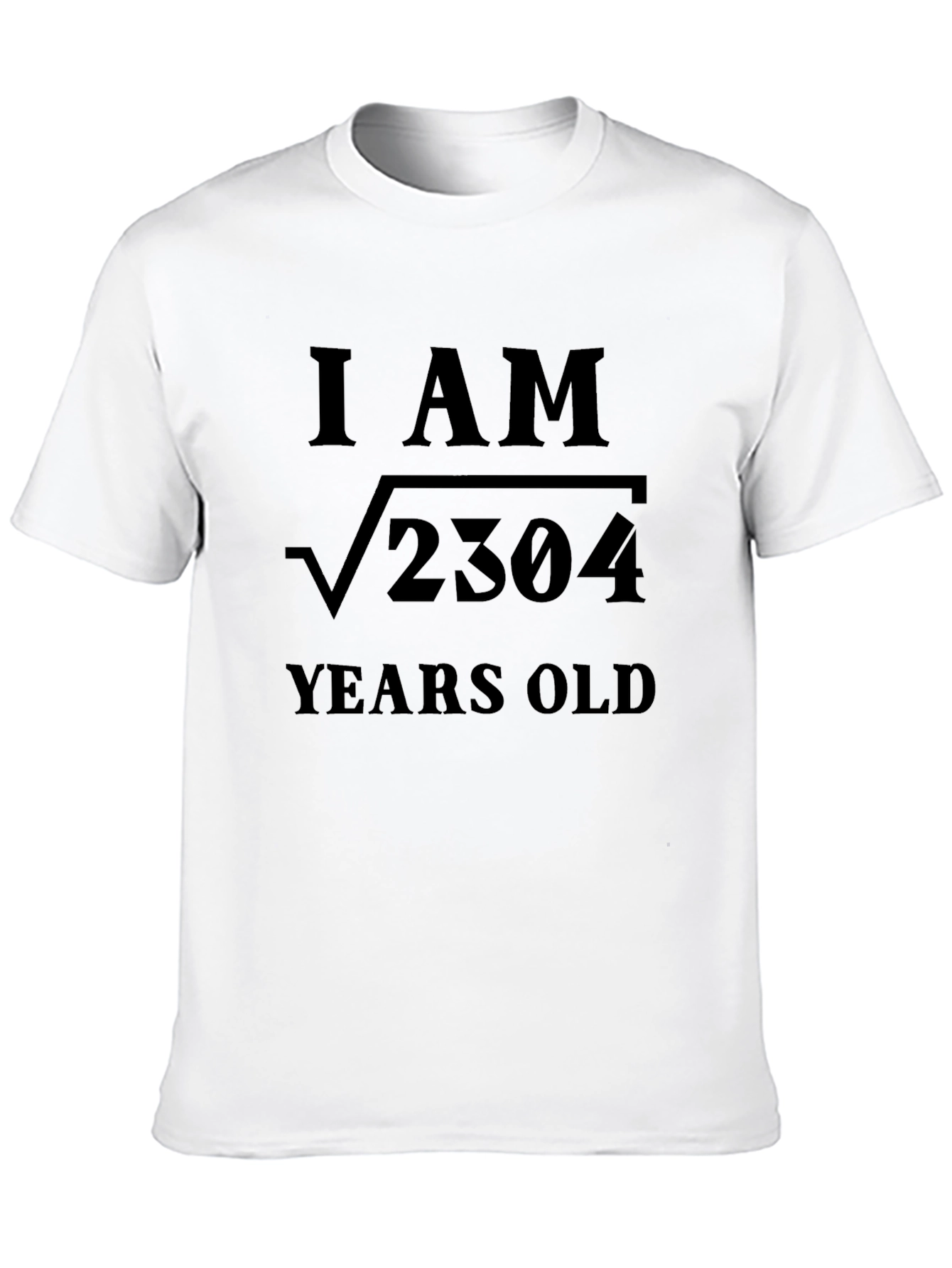 I AM √2304 YEARS OLD - Funny Math T-Shirt