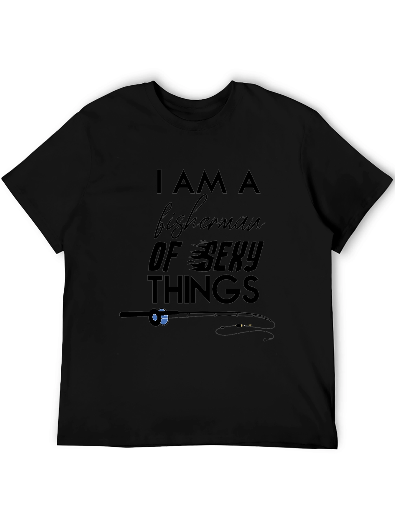 I am a Fisherman of Sexy Things Graphic Tee