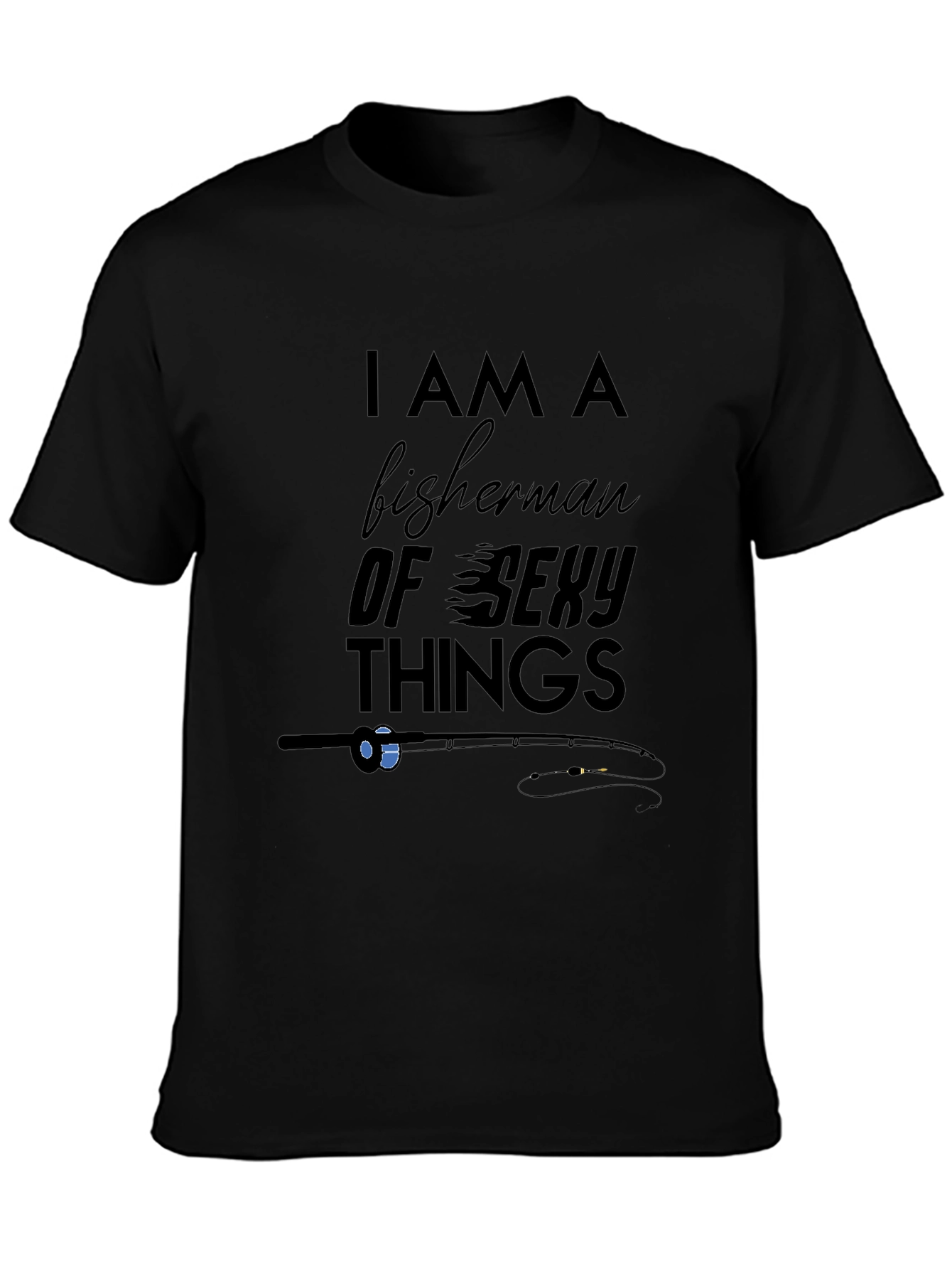 I am a Fisherman of Sexy Things Graphic Tee