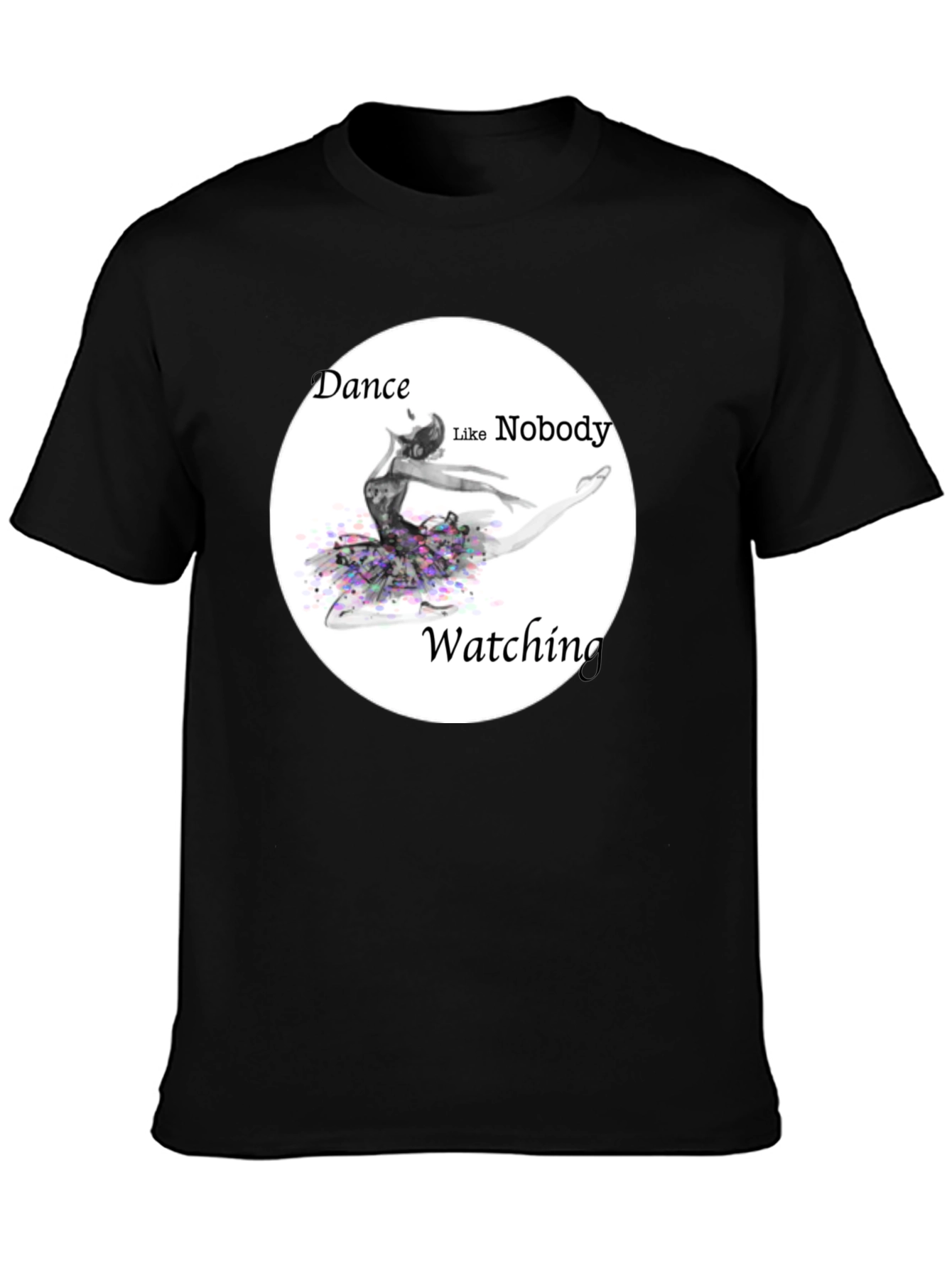 Dance Like Nobodys Watching Black T-Shirt
