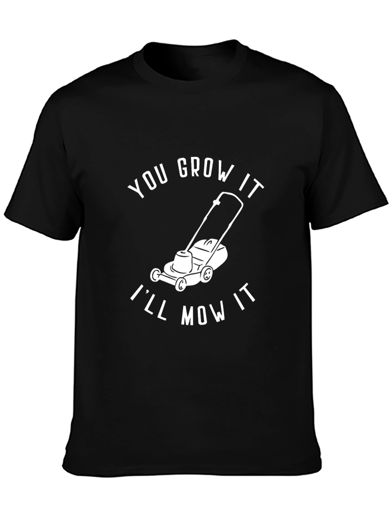 You Grow It Ill Mow It - Graphic T-Shirt