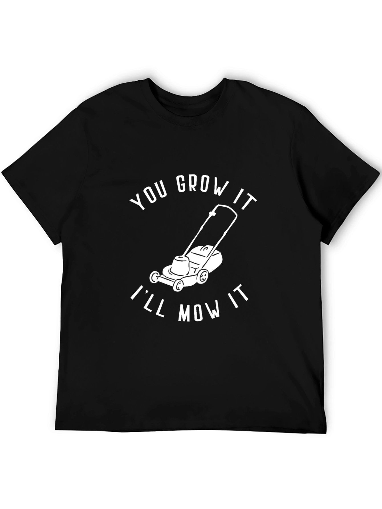 You Grow It Ill Mow It - Graphic T-Shirt