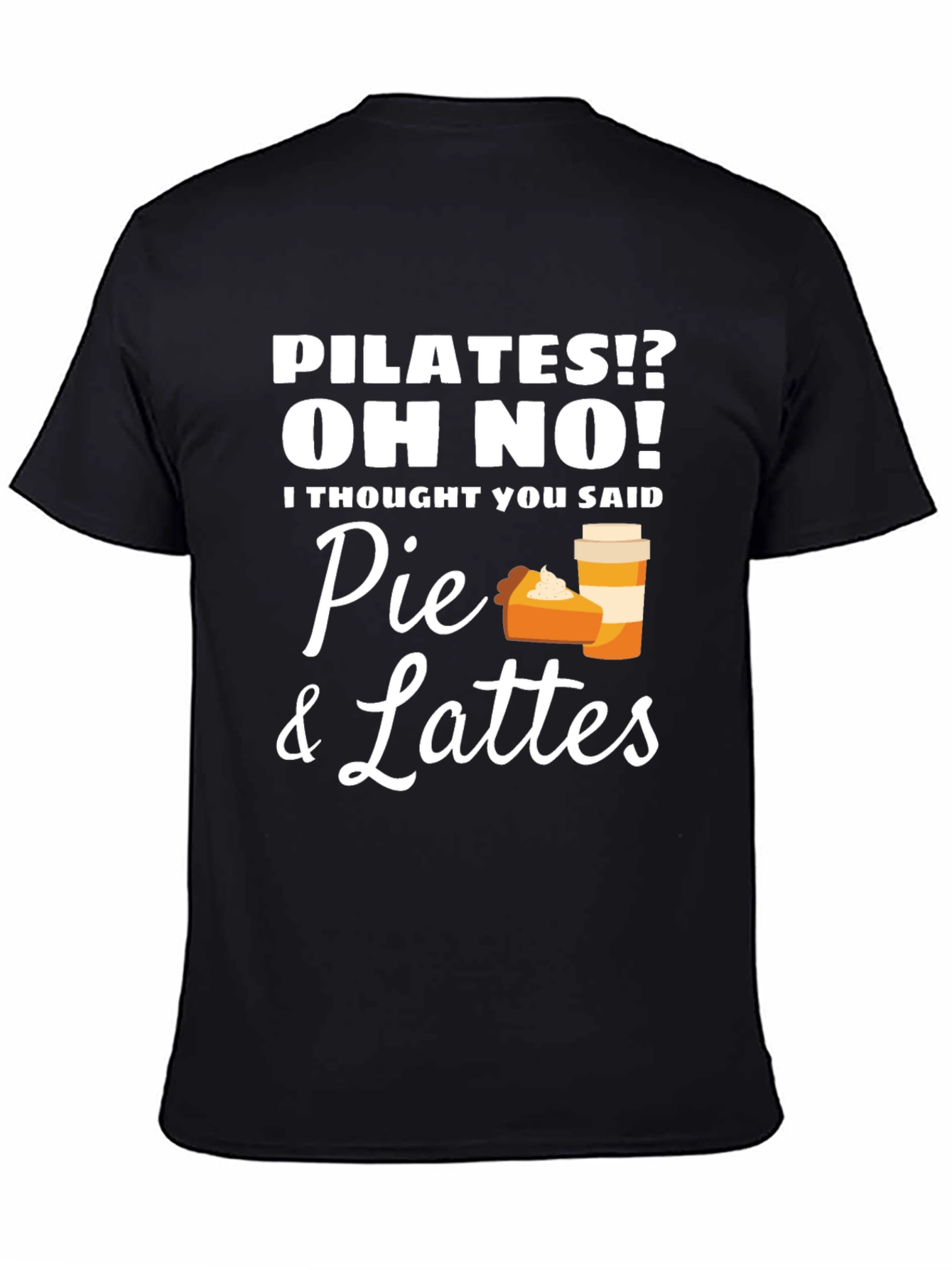 Pilates? Oh No! Pie & Lattes T-Shirt