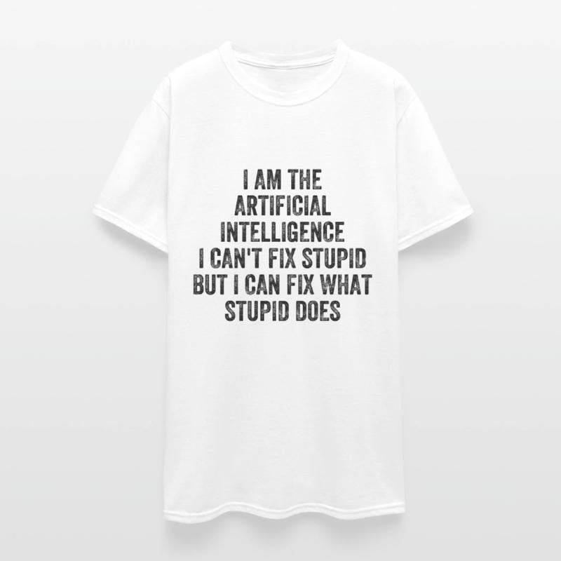 I Am The Artificial Intelligence I Can't Fix Stupi